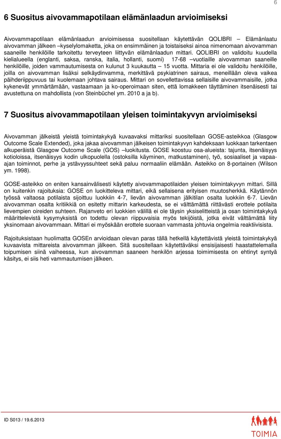 QOLIBRI on validoitu kuudella kielialueella (englanti, saksa, ranska, italia, hollanti, suomi) 17-68 vuotiaille aivovamman saaneille henkilöille, joiden vammautumisesta on kulunut 3 kuukautta 15