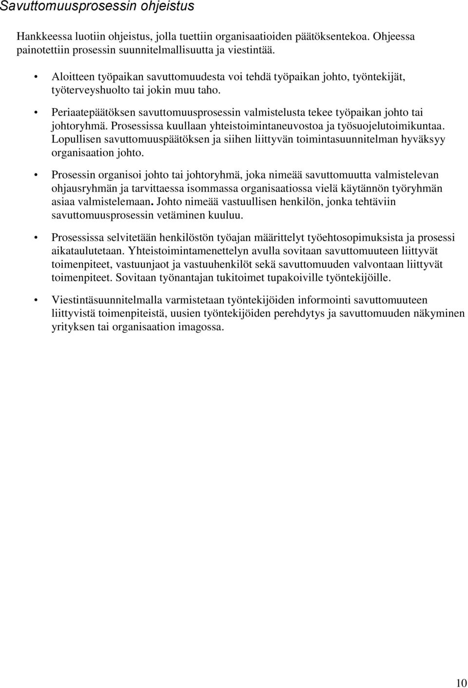 Periaatepäätöksen savuttomuusprosessin valmistelusta tekee työpaikan johto tai johtoryhmä. Prosessissa kuullaan yhteistoimintaneuvostoa ja työsuojelutoimikuntaa.