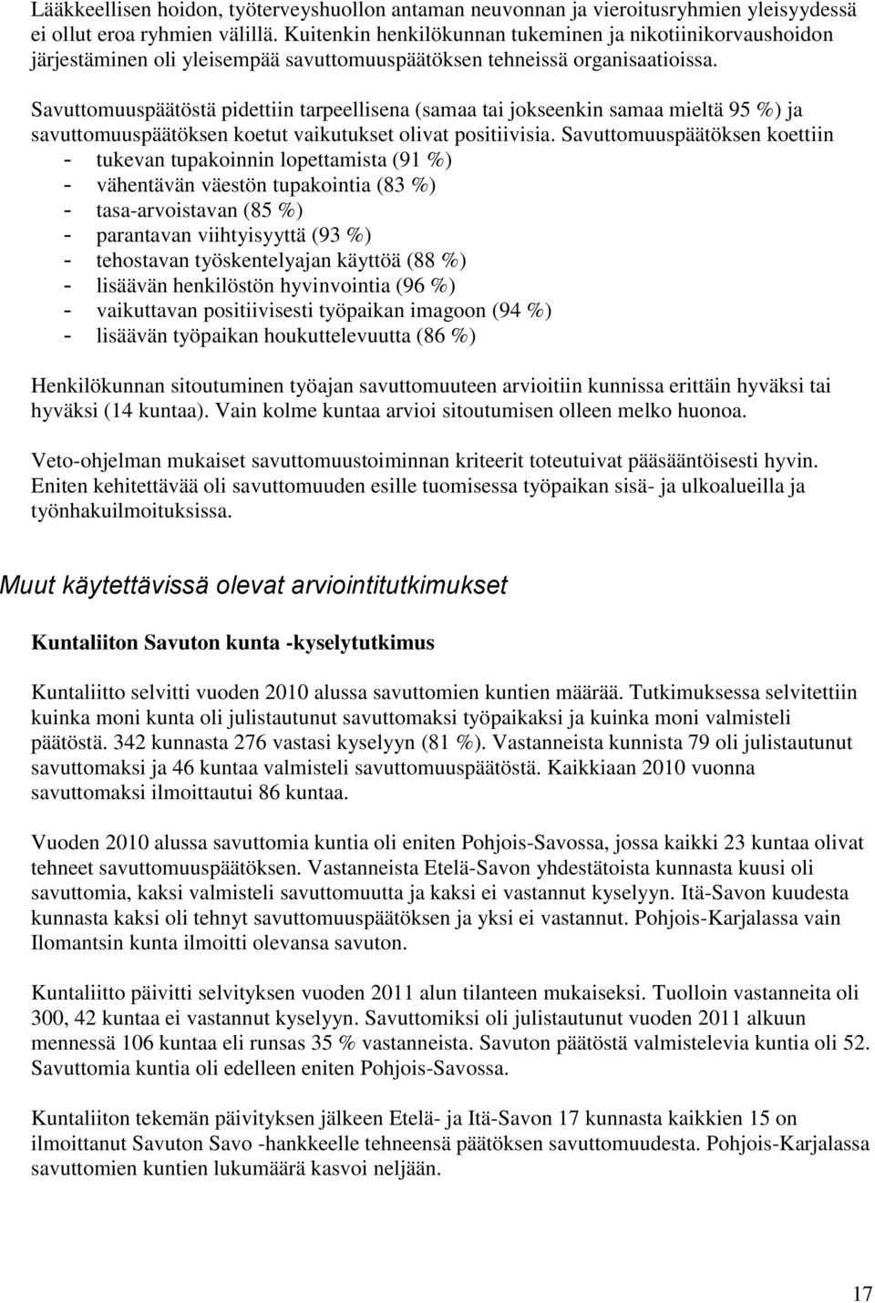 Savuttomuuspäätöstä pidettiin tarpeellisena (samaa tai jokseenkin samaa mieltä 95 %) ja savuttomuuspäätöksen koetut vaikutukset olivat positiivisia.