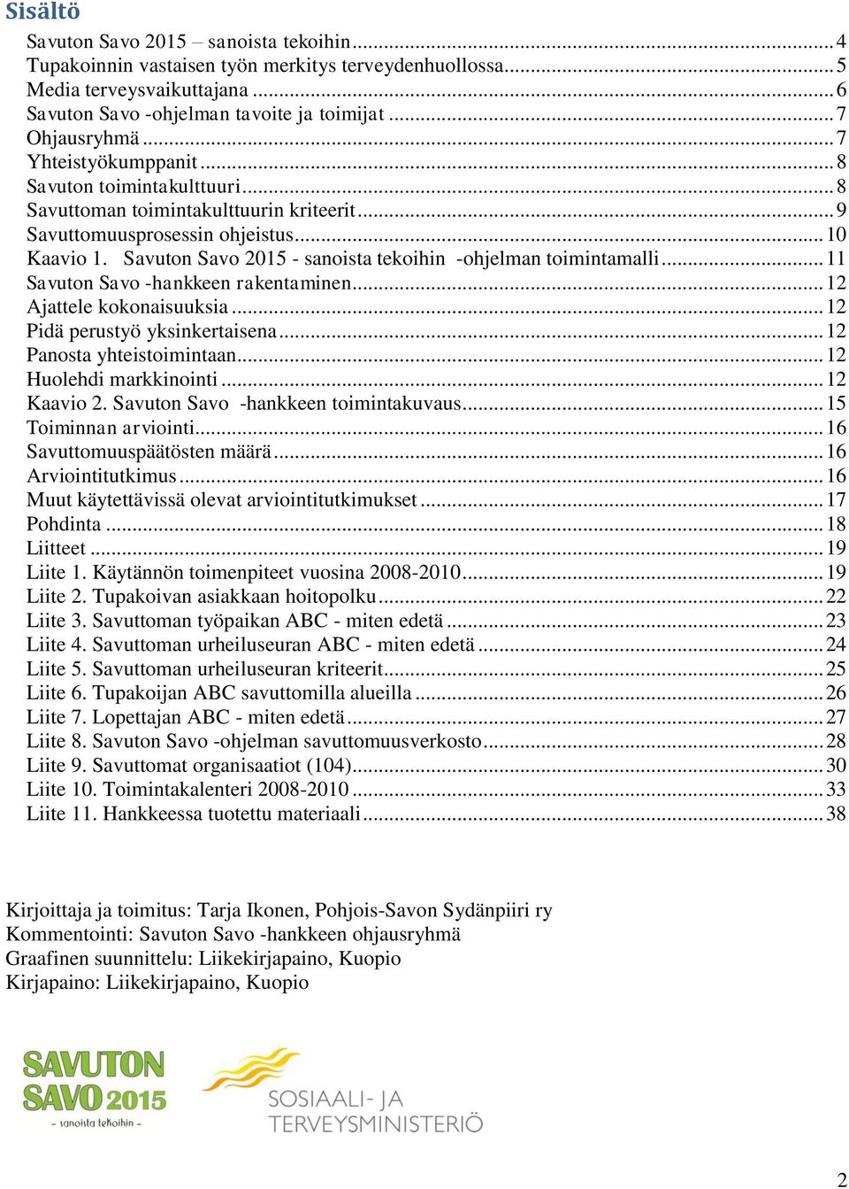 Savuton Savo 2015 - sanoista tekoihin -ohjelman toimintamalli... 11 Savuton Savo -hankkeen rakentaminen... 12 Ajattele kokonaisuuksia... 12 Pidä perustyö yksinkertaisena... 12 Panosta yhteistoimintaan.