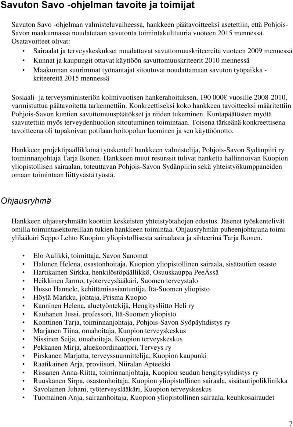 Osatavoitteet olivat: Sairaalat ja terveyskeskukset noudattavat savuttomuuskriteereitä vuoteen 2009 mennessä Kunnat ja kaupungit ottavat käyttöön savuttomuuskriteerit 2010 mennessä Maakunnan