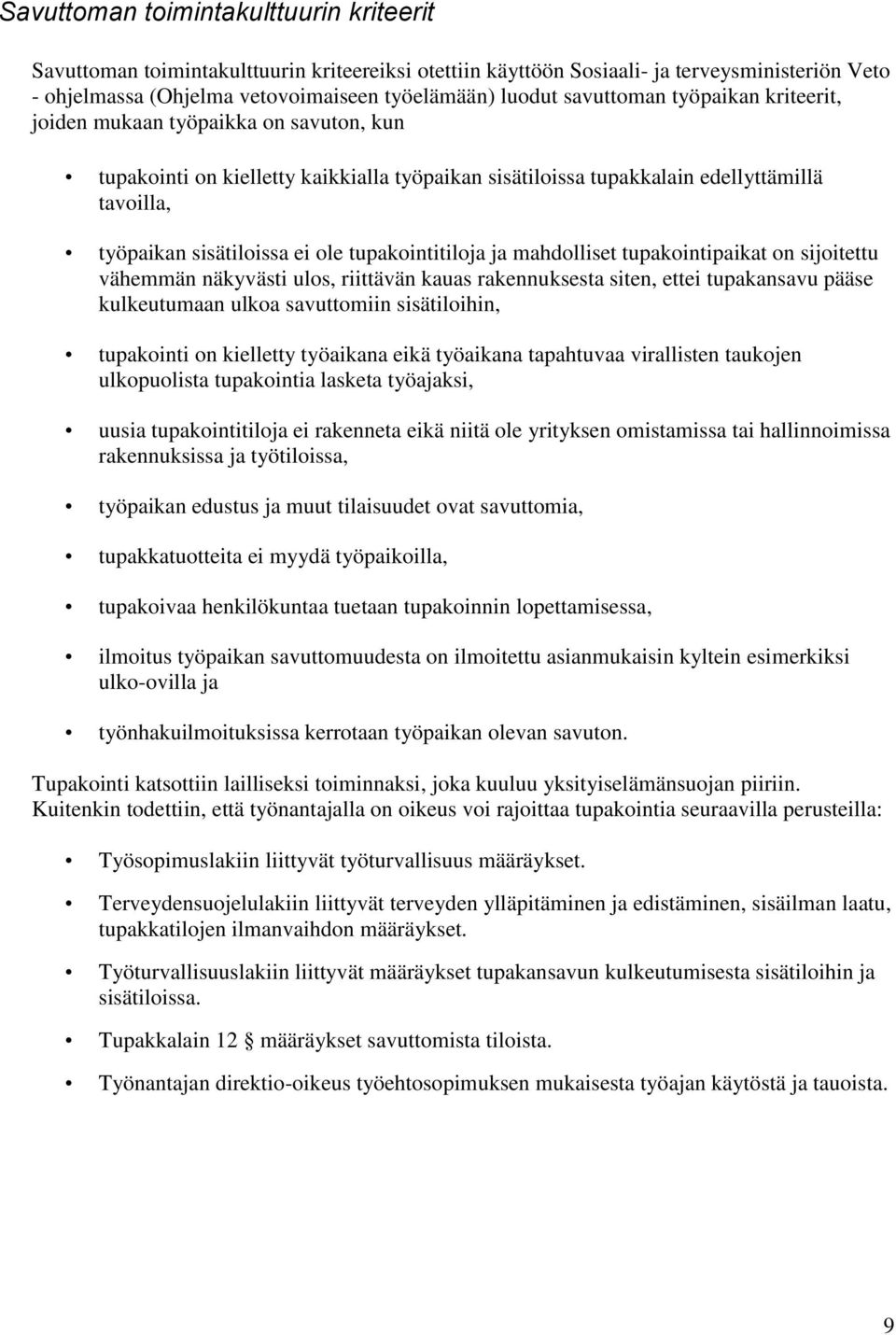 tupakointitiloja ja mahdolliset tupakointipaikat on sijoitettu vähemmän näkyvästi ulos, riittävän kauas rakennuksesta siten, ettei tupakansavu pääse kulkeutumaan ulkoa savuttomiin sisätiloihin,