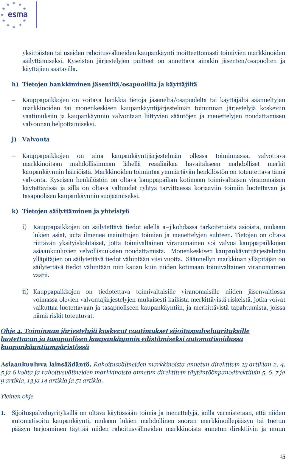 h) Tietojen hankkiminen jäseniltä/osapuolilta ja käyttäjiltä Kauppapaikkojen on voitava hankkia tietoja jäseneltä/osapuolelta tai käyttäjältä säänneltyjen markkinoiden tai monenkeskisen