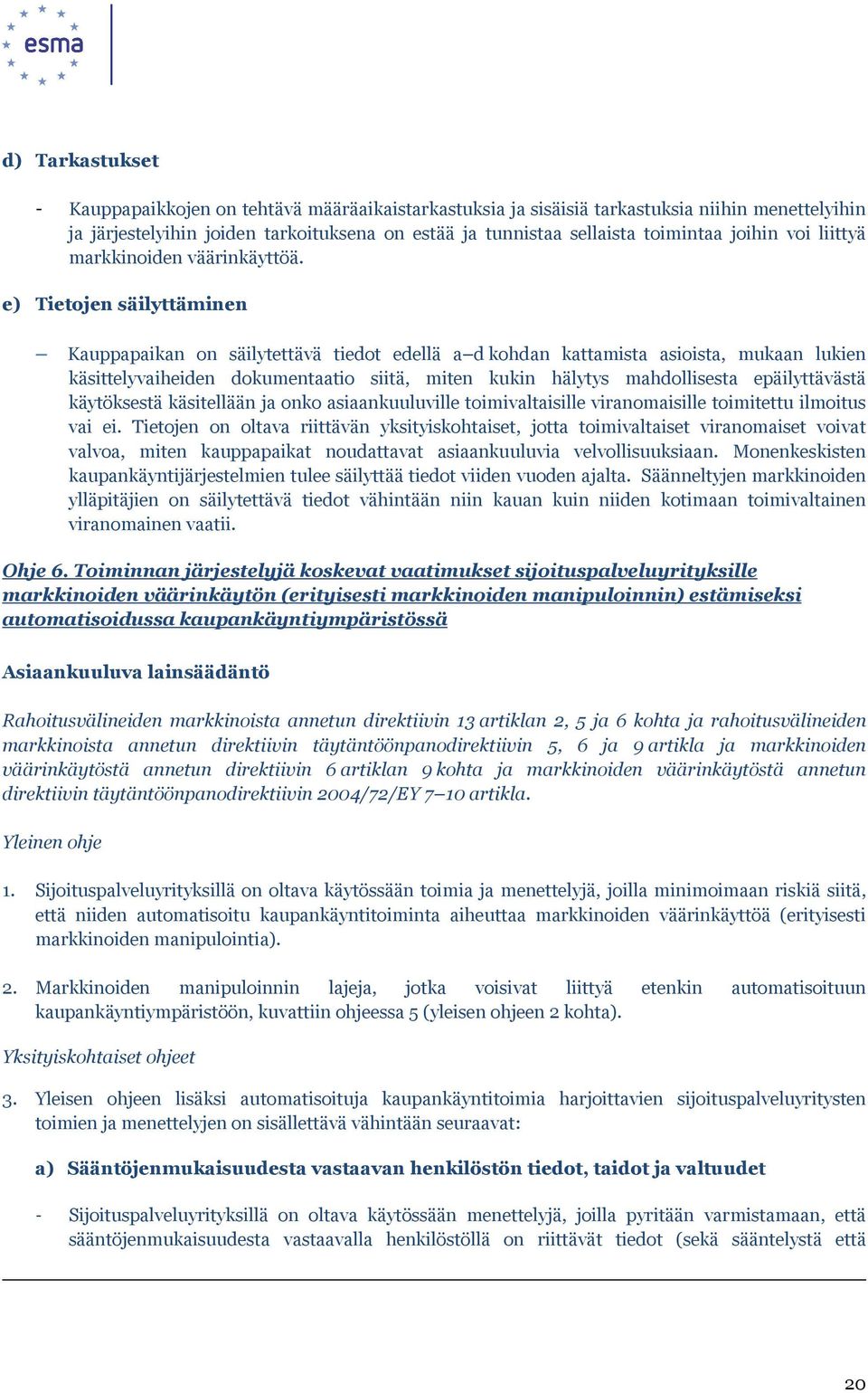 e) Tietojen säilyttäminen Kauppapaikan on säilytettävä tiedot edellä a d kohdan kattamista asioista, mukaan lukien käsittelyvaiheiden dokumentaatio siitä, miten kukin hälytys mahdollisesta