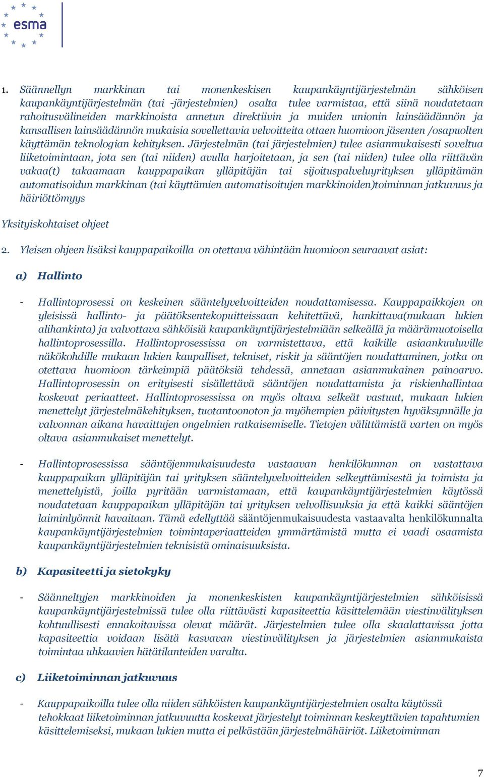 Järjestelmän (tai järjestelmien) tulee asianmukaisesti soveltua liiketoimintaan, jota sen (tai niiden) avulla harjoitetaan, ja sen (tai niiden) tulee olla riittävän vakaa(t) takaamaan kauppapaikan