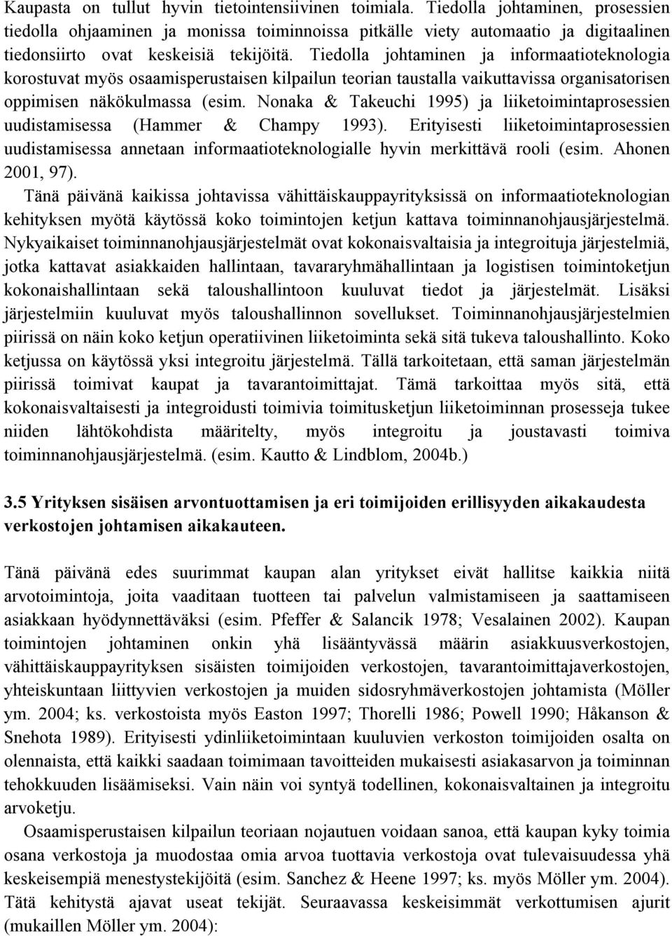 Tiedolla johtaminen ja informaatioteknologia korostuvat myös osaamisperustaisen kilpailun teorian taustalla vaikuttavissa organisatorisen oppimisen näkökulmassa (esim.