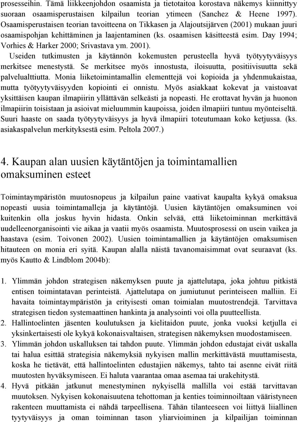 Day 1994; Vorhies & Harker 2000; Srivastava ym. 2001). Useiden tutkimusten ja käytännön kokemusten perusteella hyvä työtyytyväisyys merkitsee menestystä.