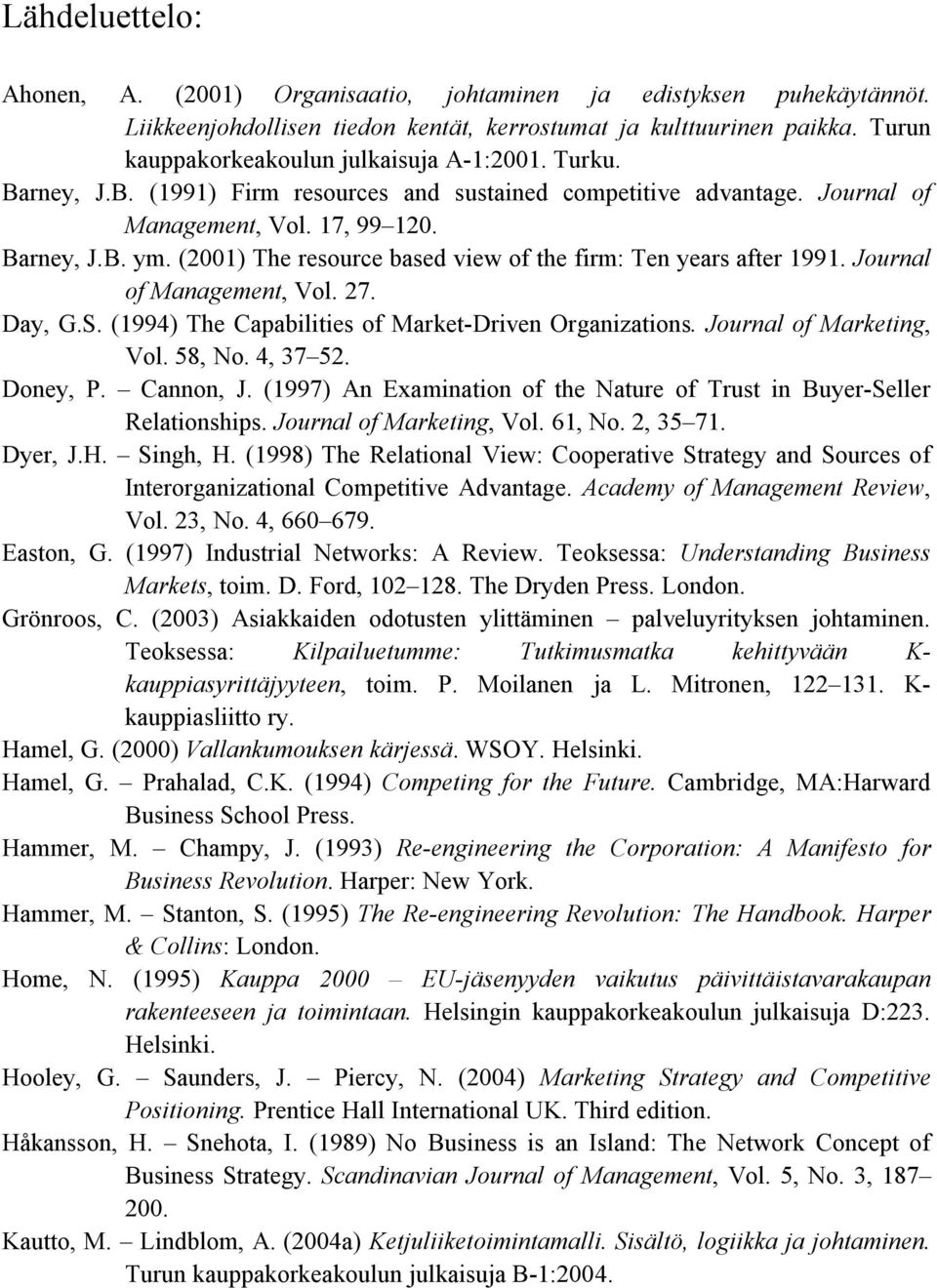 (2001) The resource based view of the firm: Ten years after 1991. Journal of Management, Vol. 27. Day, G.S. (1994) The Capabilities of Market-Driven Organizations. Journal of Marketing, Vol. 58, No.