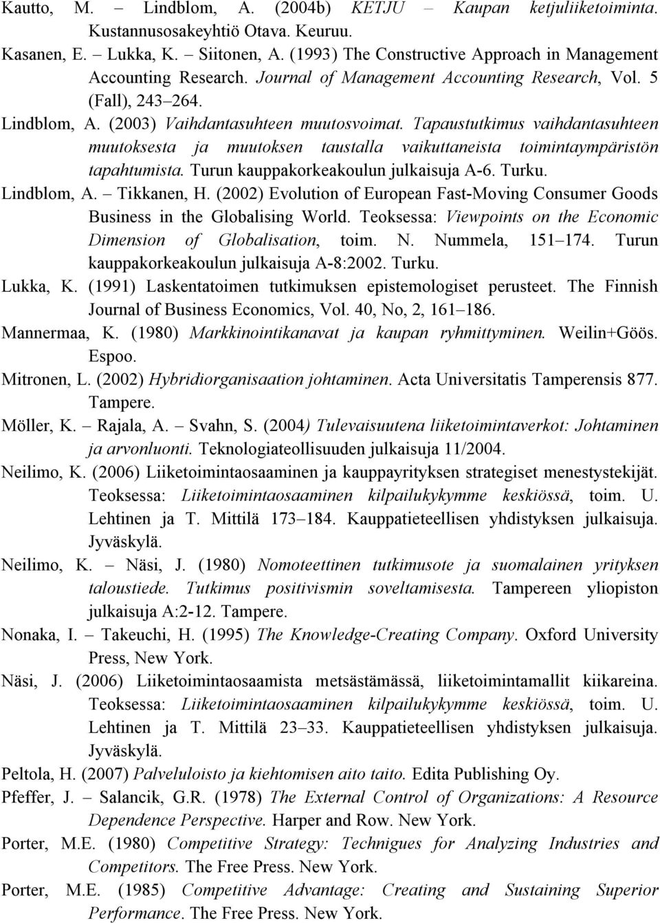 Tapaustutkimus vaihdantasuhteen muutoksesta ja muutoksen taustalla vaikuttaneista toimintaympäristön tapahtumista. Turun kauppakorkeakoulun julkaisuja A-6. Turku. Lindblom, A. Tikkanen, H.