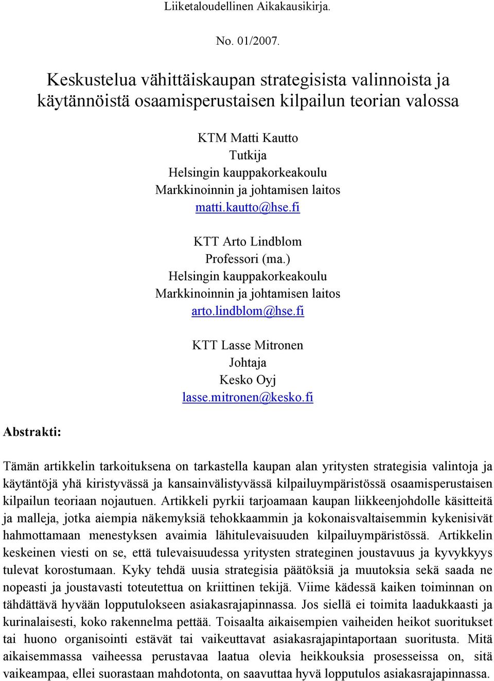 laitos matti.kautto@hse.fi KTT Arto Lindblom Professori (ma.) Helsingin kauppakorkeakoulu Markkinoinnin ja johtamisen laitos arto.lindblom@hse.fi KTT Lasse Mitronen Johtaja Kesko Oyj lasse.