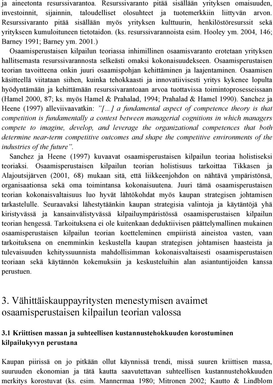 2001.) Osaamisperustaisen kilpailun teoriassa inhimillinen osaamisvaranto erotetaan yrityksen hallitsemasta resurssivarannosta selkeästi omaksi kokonaisuudekseen.