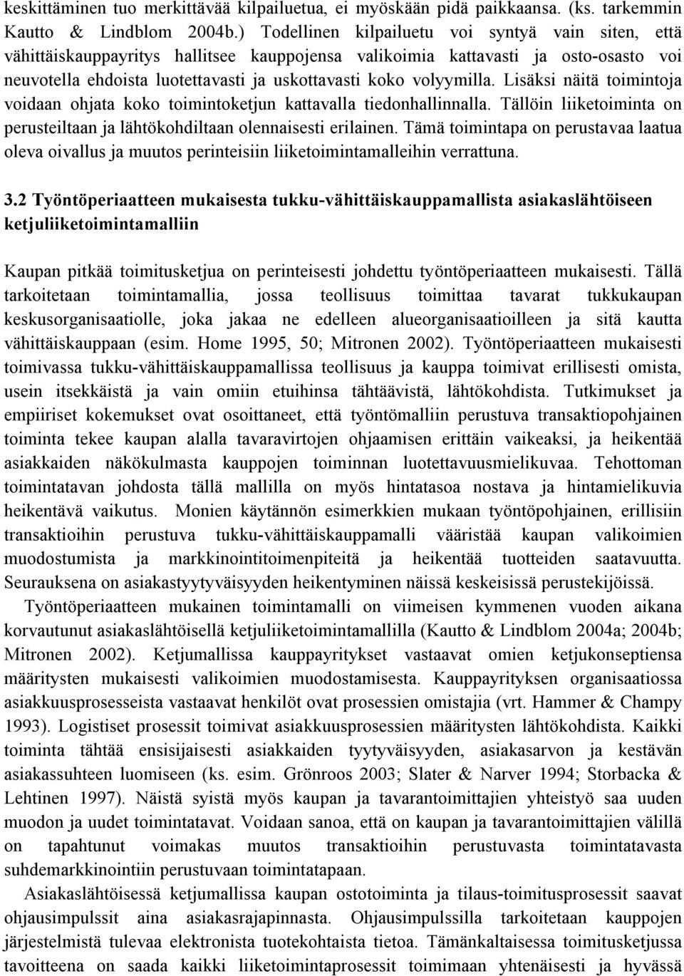 volyymilla. Lisäksi näitä toimintoja voidaan ohjata koko toimintoketjun kattavalla tiedonhallinnalla. Tällöin liiketoiminta on perusteiltaan ja lähtökohdiltaan olennaisesti erilainen.