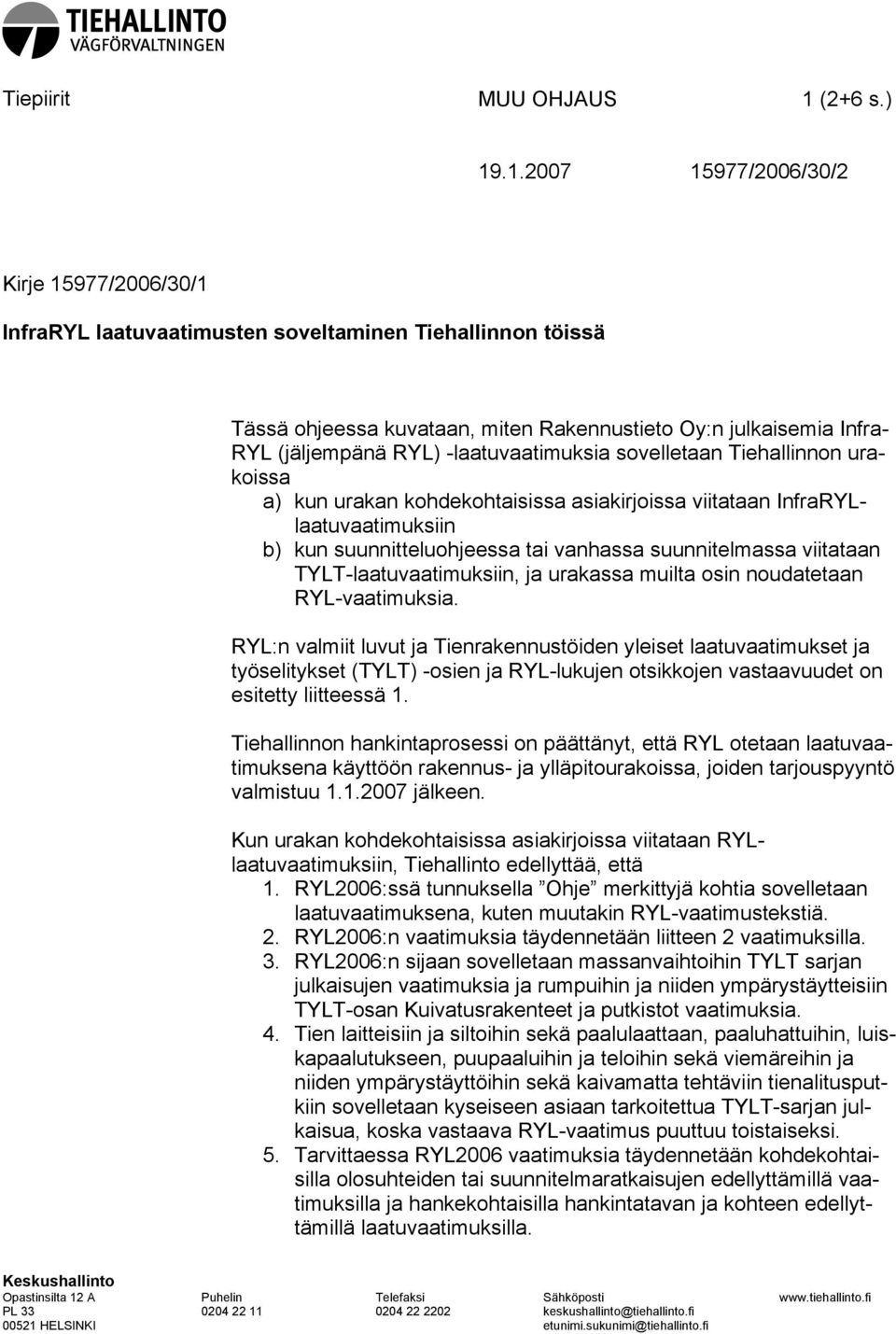 .1.2007 15977//30/2 Kirje 15977//30/1 InfraRYL laatuvaatimusten soveltaminen Tiehallinnon töissä Tässä ohjeessa kuvataan, miten Rakennustieto Oy:n julkaisemia Infra- RYL (jäljempänä RYL)