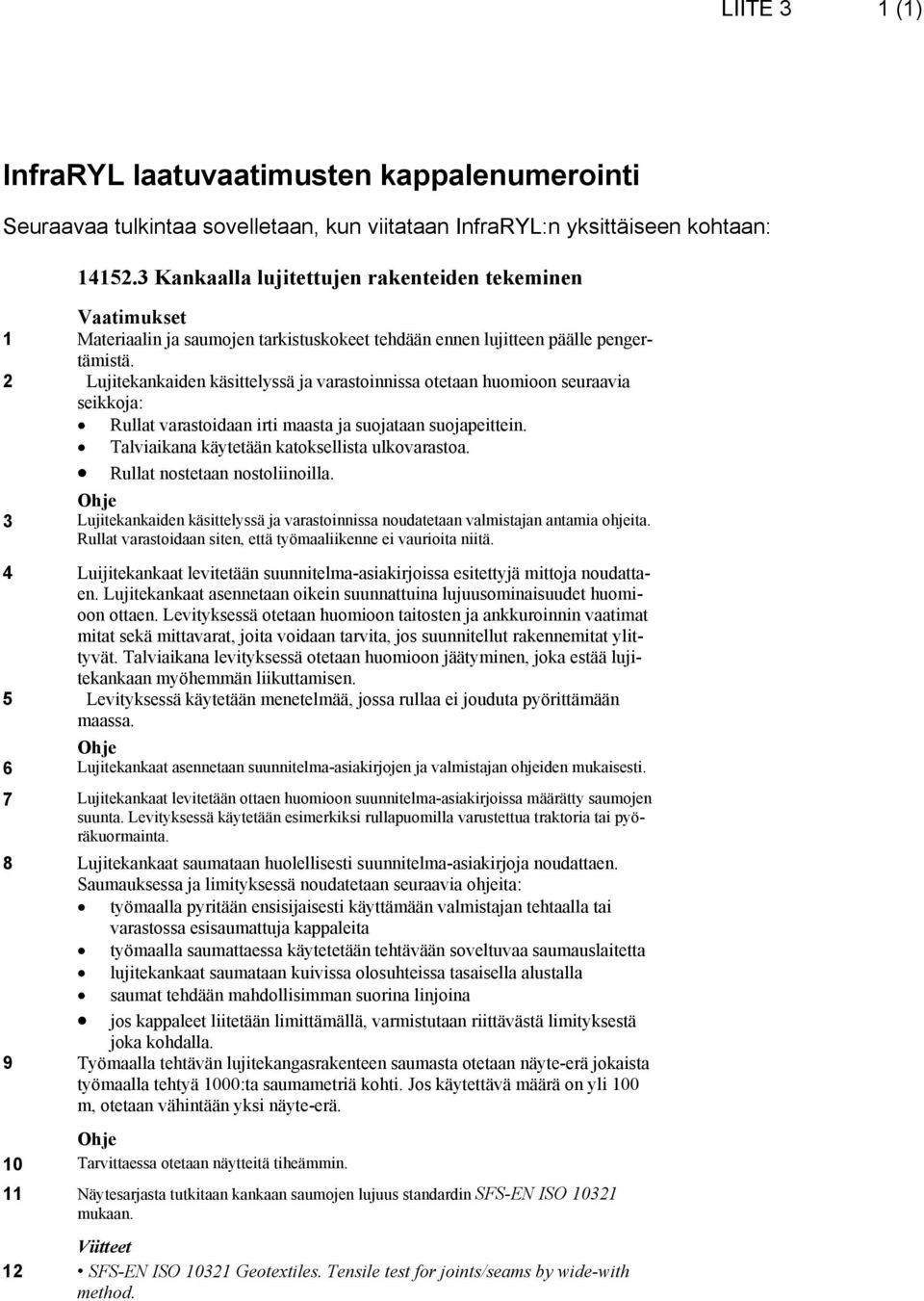 2 Lujitekankaiden käsittelyssä ja varastoinnissa otetaan huomioon seuraavia seikkoja: Rullat varastoidaan irti maasta ja suojataan suojapeittein. Talviaikana käytetään katoksellista ulkovarastoa.