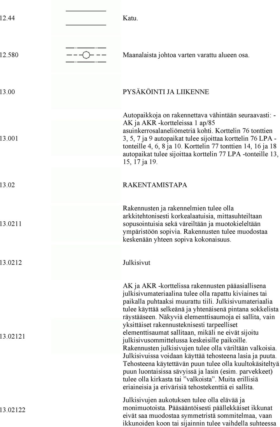 Korttelin 76 tonttien 3, 5, 7 ja 9 autopaikat tulee sijoittaa korttelin 76 LPA - tonteille 4, 6, 8 ja 10.