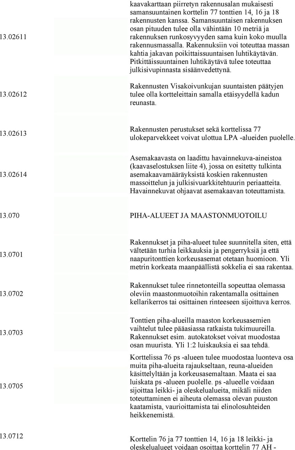 Rakennuksiin voi toteuttaa massan kahtia jakavan poikittaissuuntaisen luhtikäytävän. Pitkittäissuuntainen luhtikäytävä tulee toteuttaa julkisivupinnasta sisäänvedettynä.