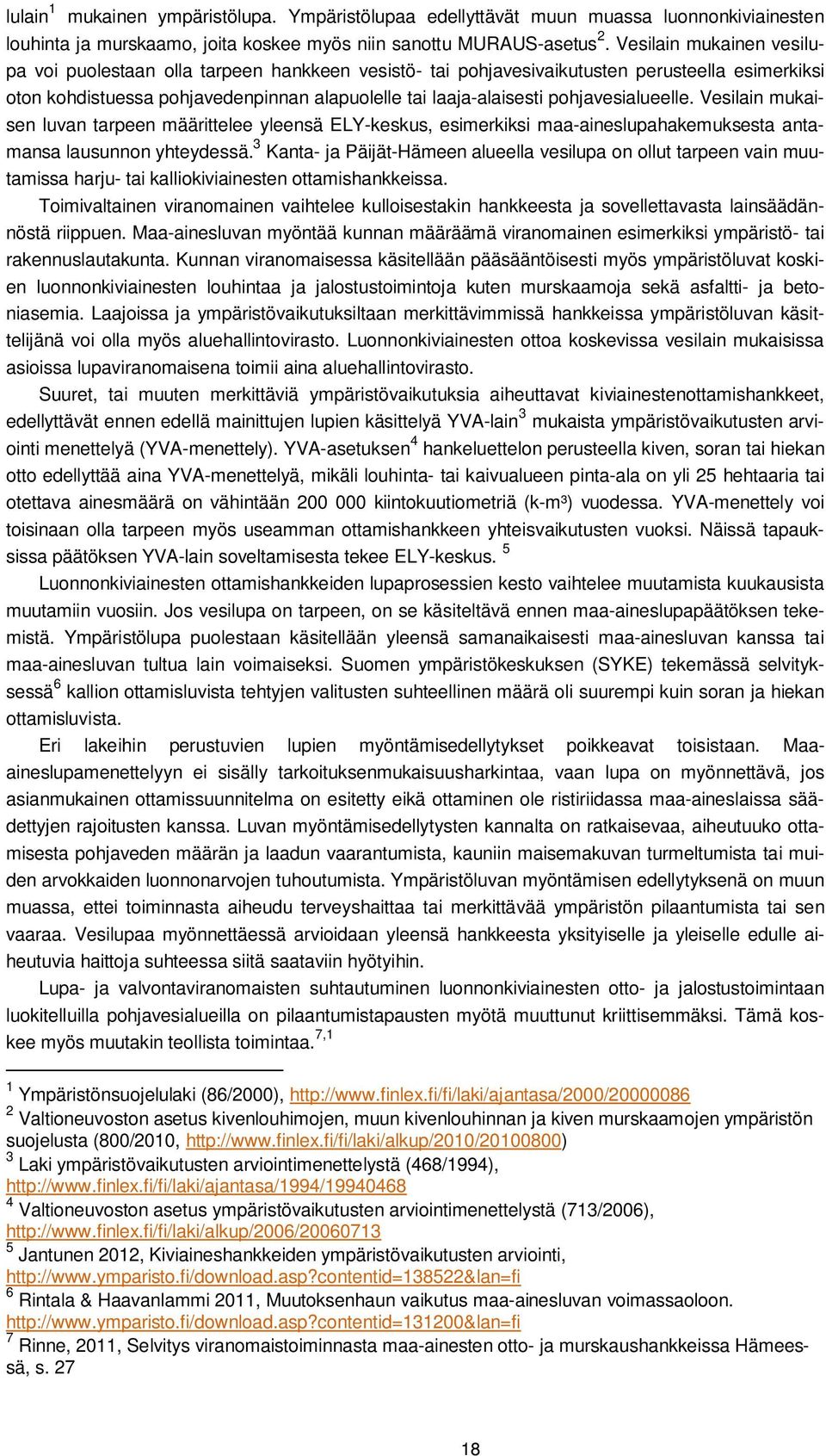 pohjavesialueelle. Vesilain mukaisen luvan tarpeen määrittelee yleensä ELY-keskus, esimerkiksi maa-aineslupahakemuksesta antamansa lausunnon yhteydessä.