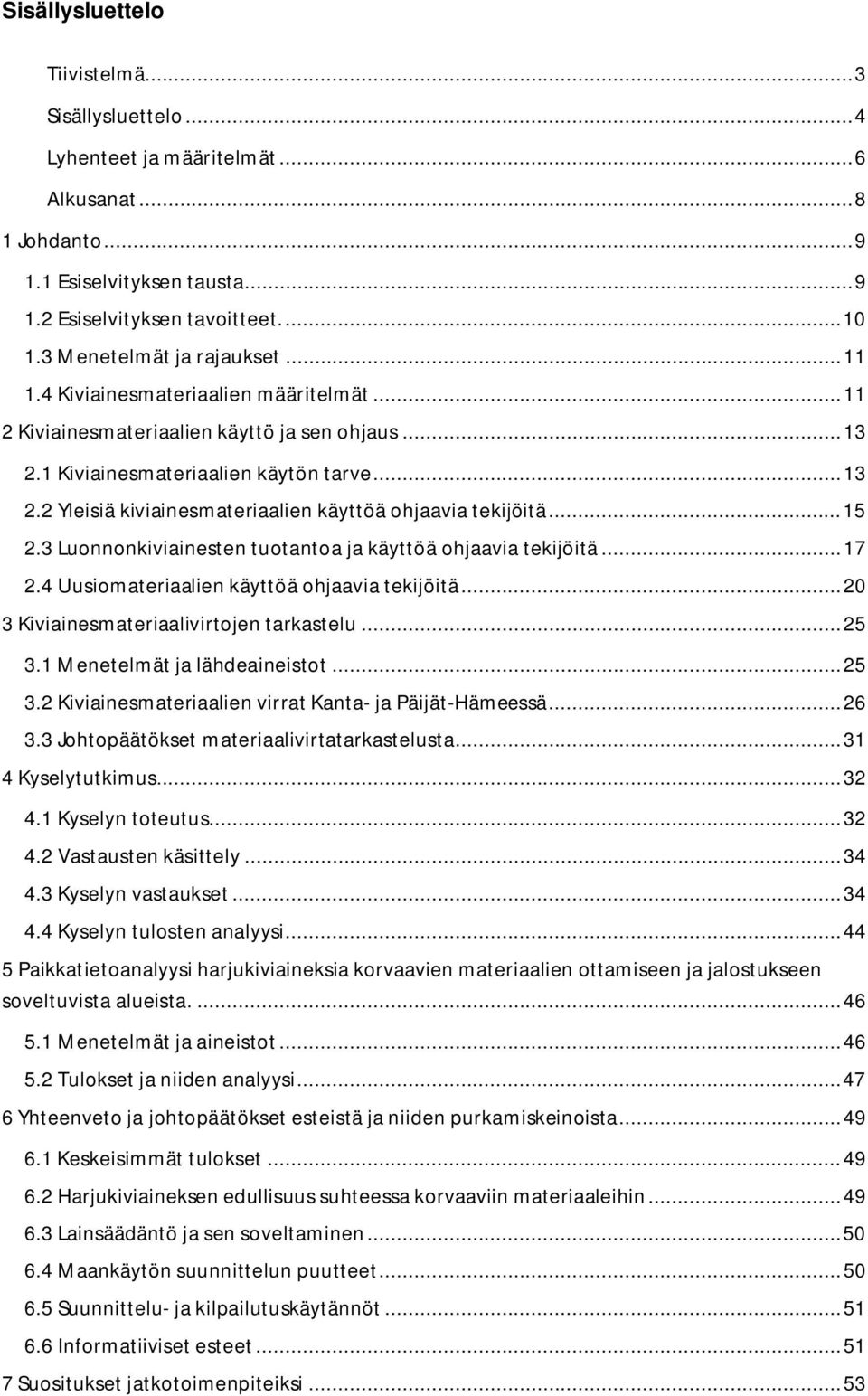 .. 15 2.3 Luonnonkiviainesten tuotantoa ja käyttöä ohjaavia tekijöitä... 17 2.4 Uusiomateriaalien käyttöä ohjaavia tekijöitä... 20 3 Kiviainesmateriaalivirtojen tarkastelu... 25 3.