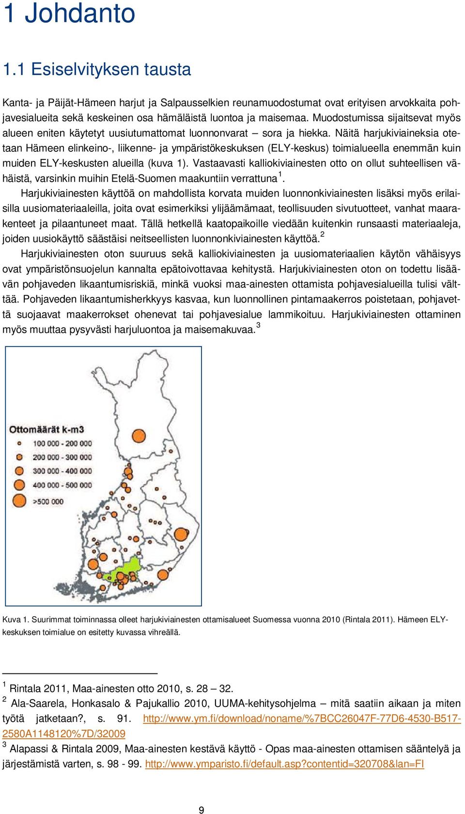 Näitä harjukiviaineksia otetaan Hämeen elinkeino-, liikenne- ja ympäristökeskuksen (ELY-keskus) toimialueella enemmän kuin muiden ELY-keskusten alueilla (kuva 1).