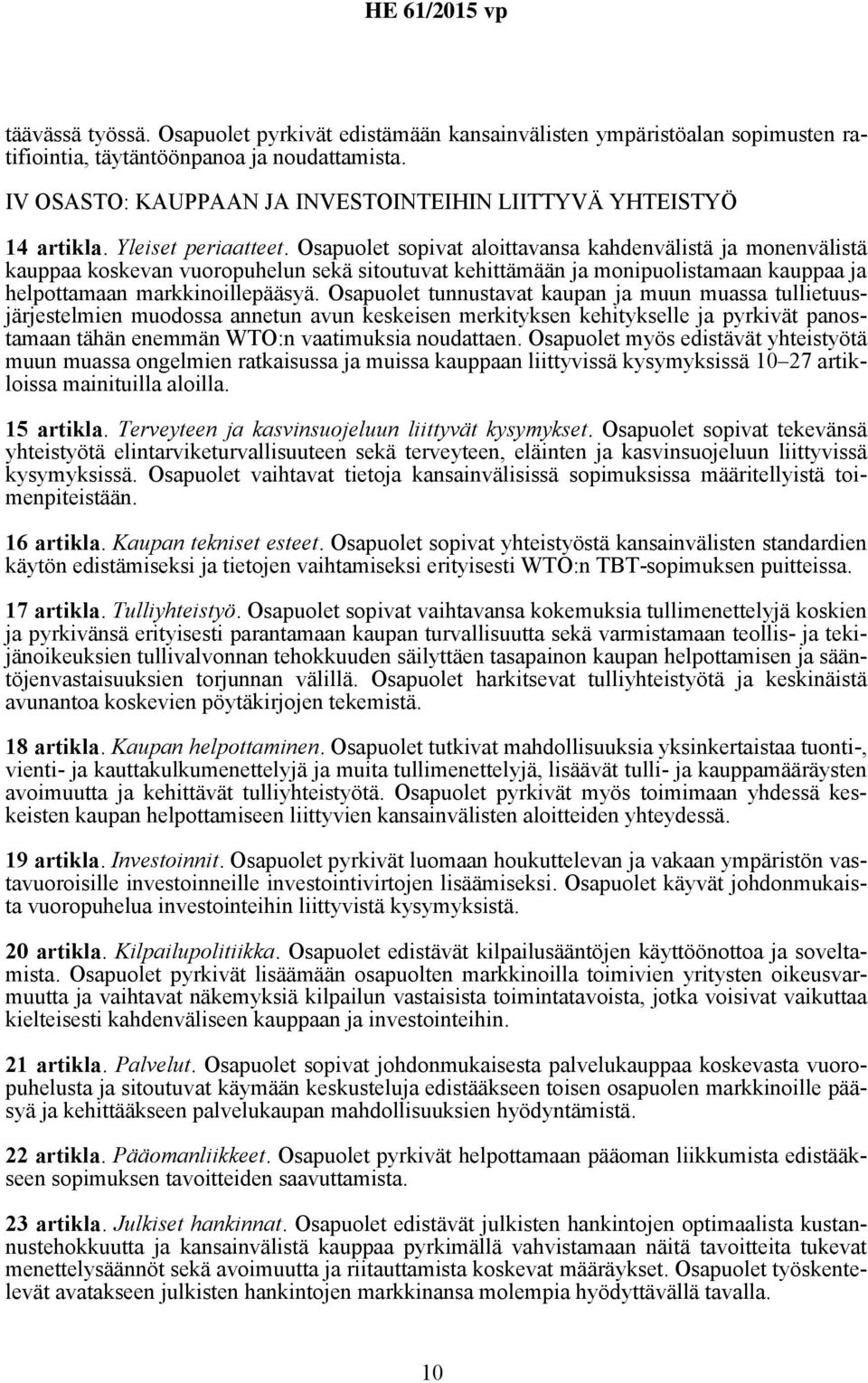 Osapuolet sopivat aloittavansa kahdenvälistä ja monenvälistä kauppaa koskevan vuoropuhelun sekä sitoutuvat kehittämään ja monipuolistamaan kauppaa ja helpottamaan markkinoillepääsyä.