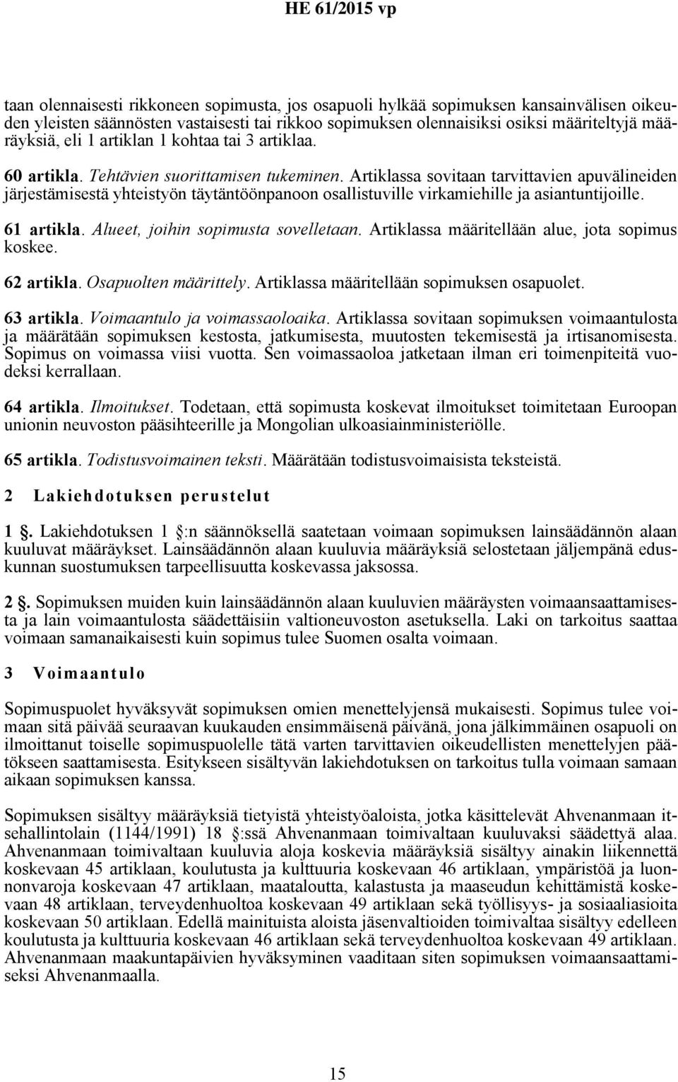 Artiklassa sovitaan tarvittavien apuvälineiden järjestämisestä yhteistyön täytäntöönpanoon osallistuville virkamiehille ja asiantuntijoille. 61 artikla. Alueet, joihin sopimusta sovelletaan.