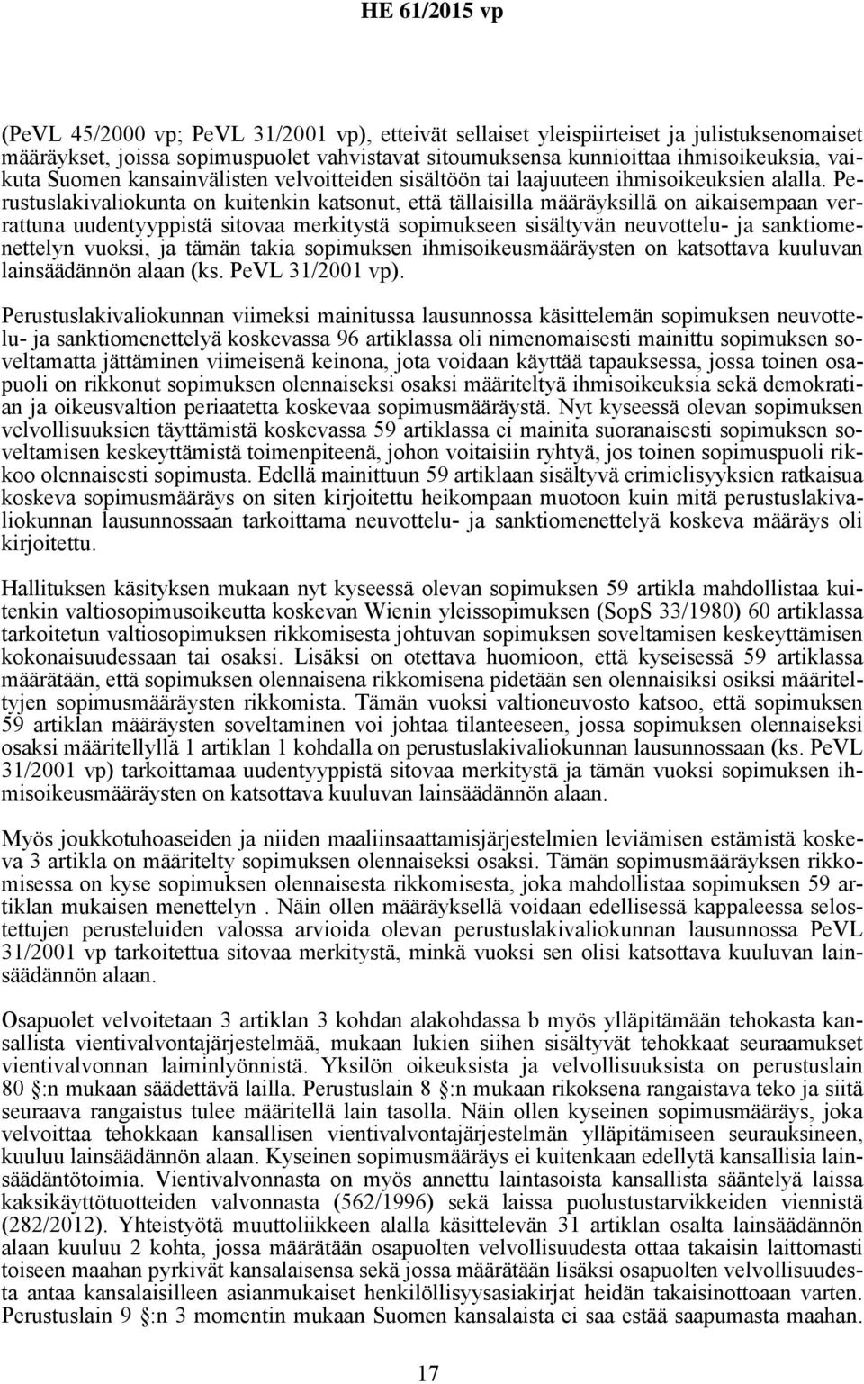 Perustuslakivaliokunta on kuitenkin katsonut, että tällaisilla määräyksillä on aikaisempaan verrattuna uudentyyppistä sitovaa merkitystä sopimukseen sisältyvän neuvottelu- ja sanktiomenettelyn