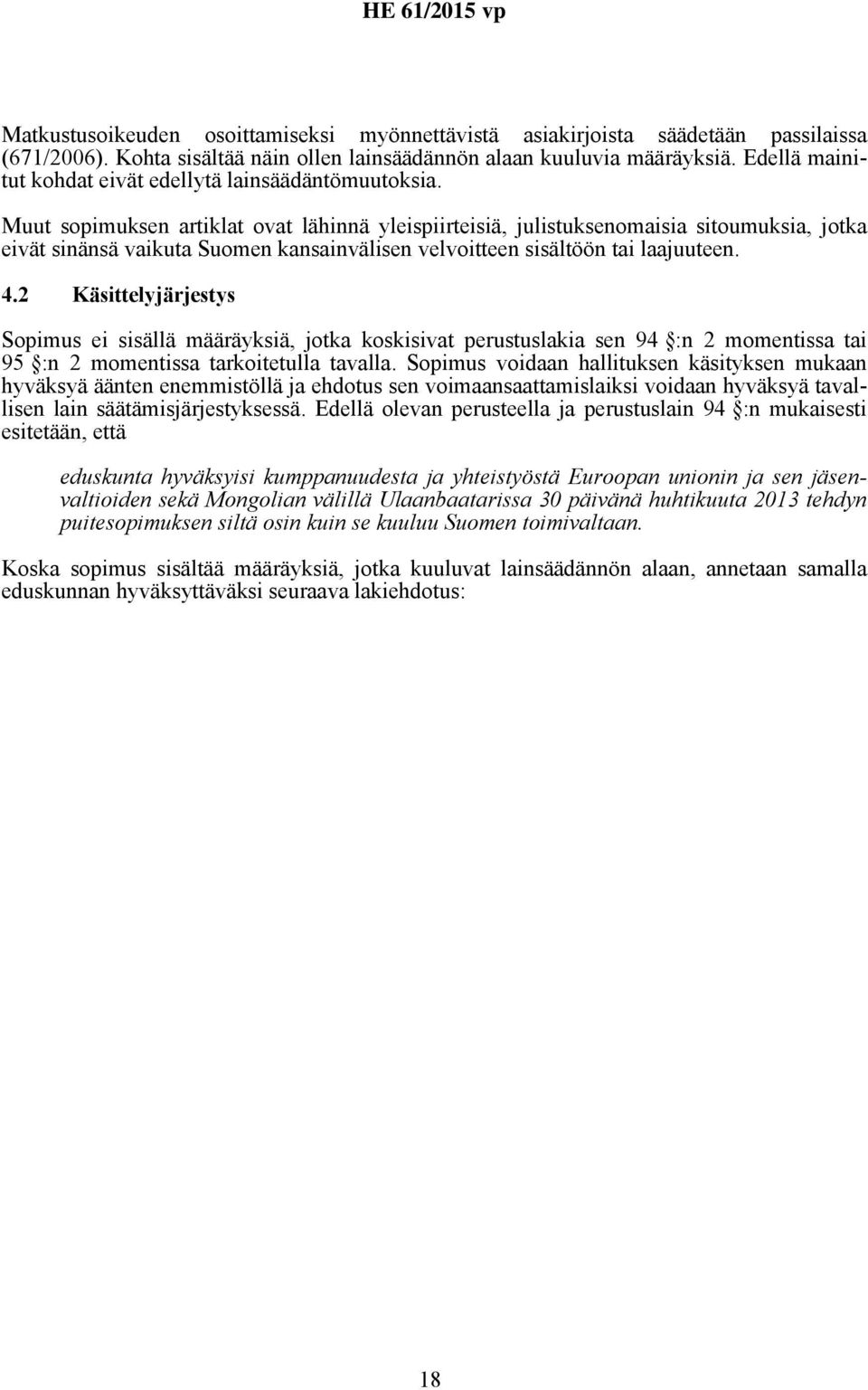 Muut sopimuksen artiklat ovat lähinnä yleispiirteisiä, julistuksenomaisia sitoumuksia, jotka eivät sinänsä vaikuta Suomen kansainvälisen velvoitteen sisältöön tai laajuuteen. 4.