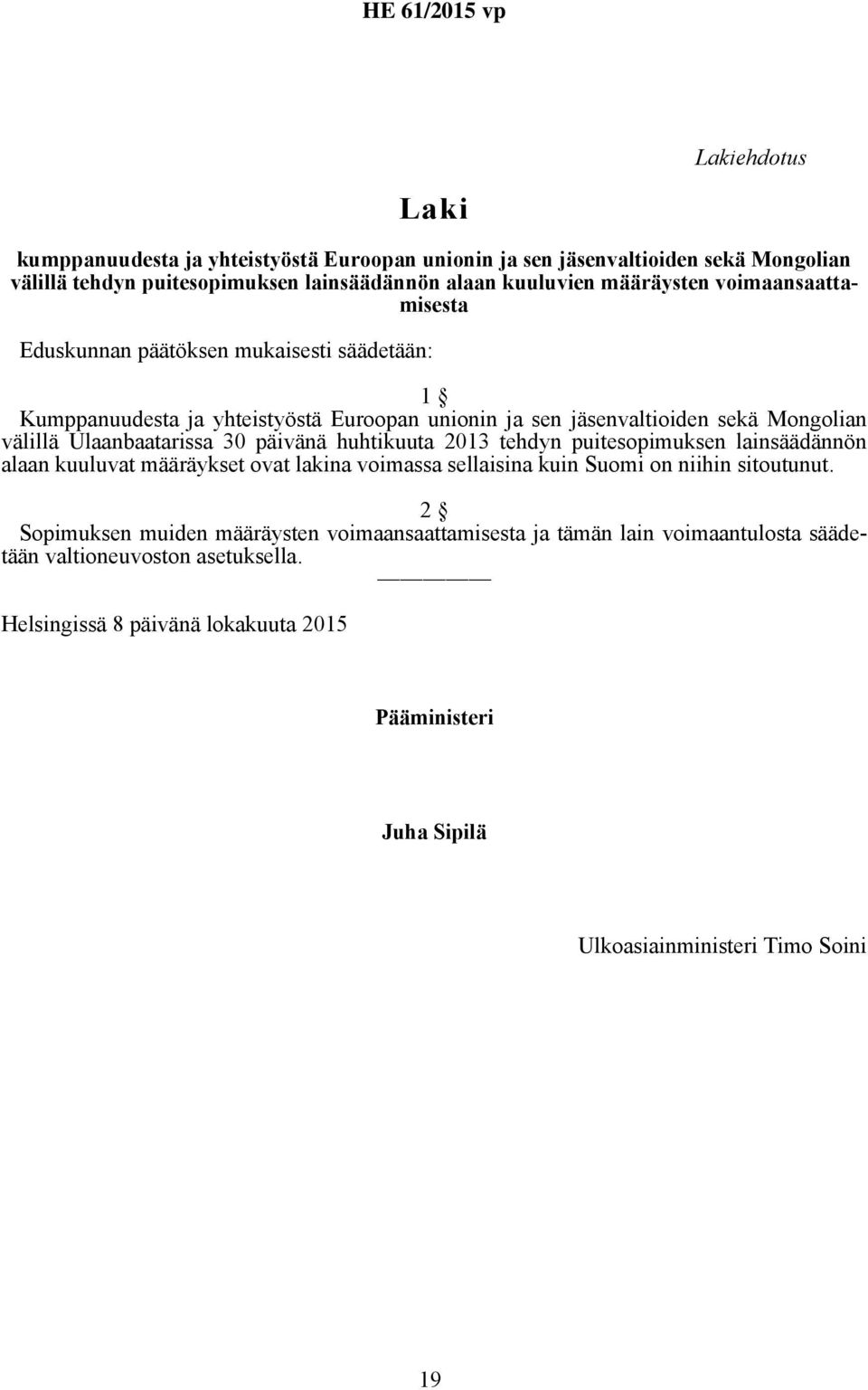 päivänä huhtikuuta 2013 tehdyn puitesopimuksen lainsäädännön alaan kuuluvat määräykset ovat lakina voimassa sellaisina kuin Suomi on niihin sitoutunut.