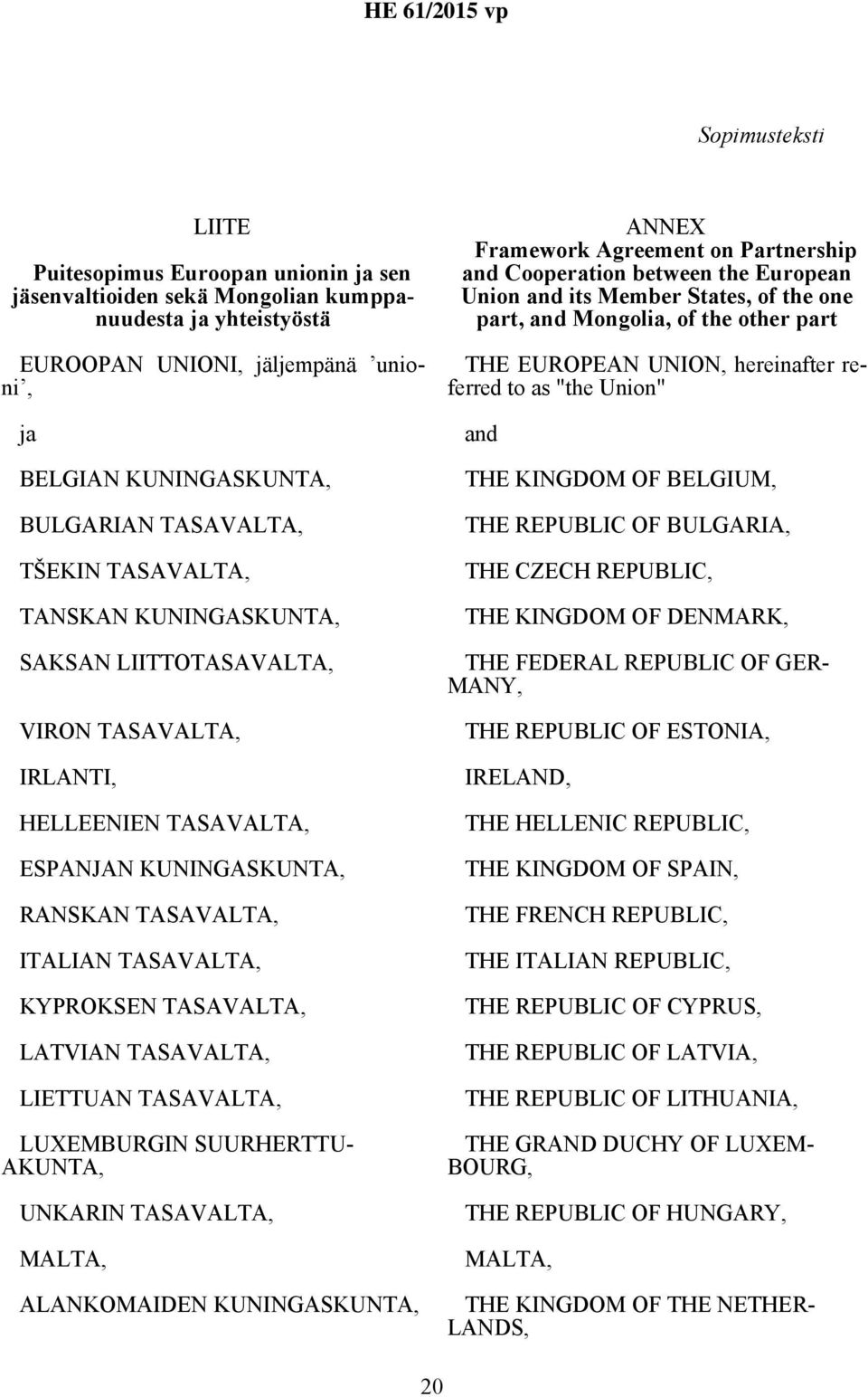 TASAVALTA, LATVIAN TASAVALTA, LIETTUAN TASAVALTA, LUXEMBURGIN SUURHERTTU- AKUNTA, UNKARIN TASAVALTA, MALTA, ALANKOMAIDEN KUNINGASKUNTA, ANNEX Framework Agreement on Partnership and Cooperation