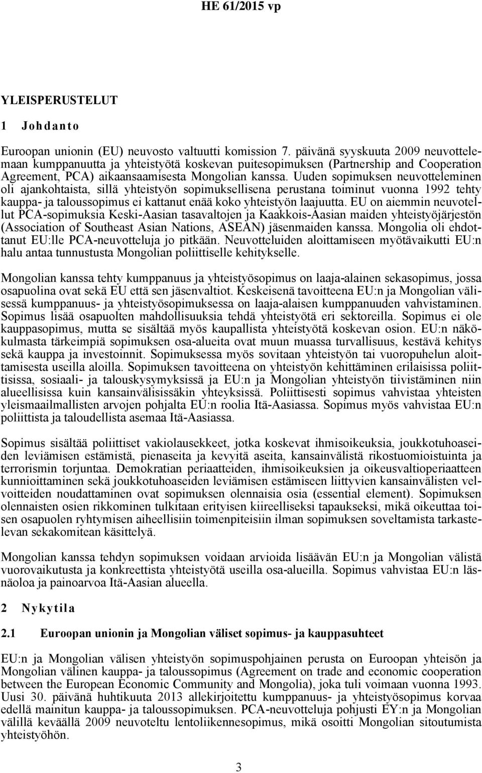 Uuden sopimuksen neuvotteleminen oli ajankohtaista, sillä yhteistyön sopimuksellisena perustana toiminut vuonna 1992 tehty kauppa- ja taloussopimus ei kattanut enää koko yhteistyön laajuutta.