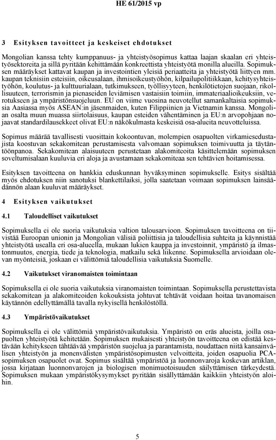 kaupan teknisiin esteisiin, oikeusalaan, ihmisoikeustyöhön, kilpailupolitiikkaan, kehitysyhteistyöhön, koulutus- ja kulttuurialaan, tutkimukseen, työllisyyteen, henkilötietojen suojaan,