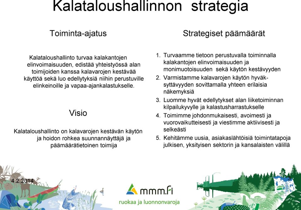 Visio Kalataloushallinto on kalavarojen kestävän käytön ja hoidon rohkea suunnannäyttäjä ja päämäärätietoinen toimija 1.