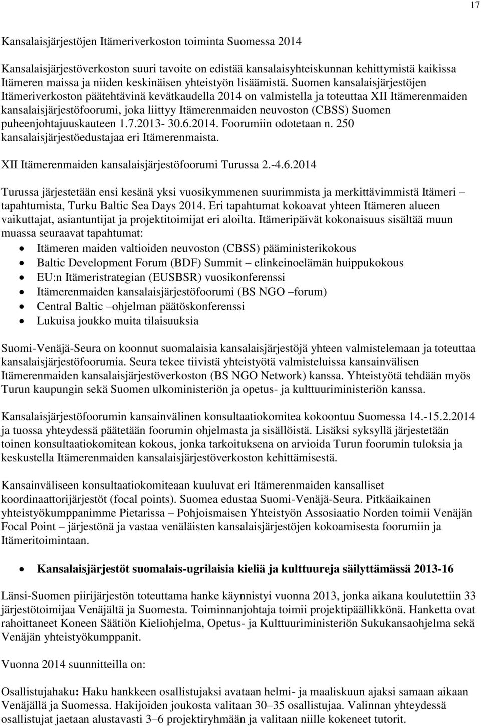 Suomen kansalaisjärjestöjen Itämeriverkoston päätehtävinä kevätkaudella 2014 on valmistella ja toteuttaa XII Itämerenmaiden kansalaisjärjestöfoorumi, joka liittyy Itämerenmaiden neuvoston (CBSS)