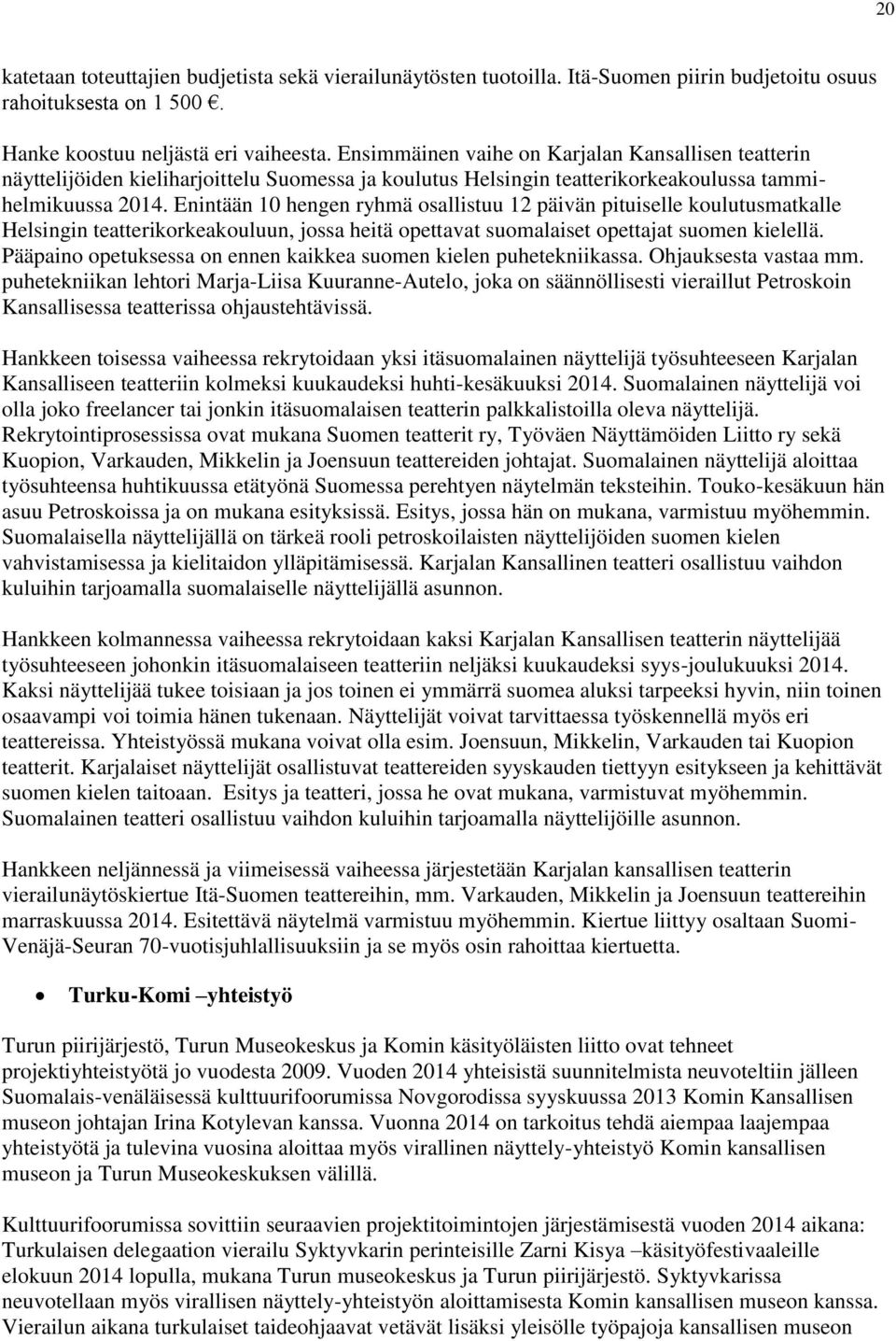 Enintään 10 hengen ryhmä osallistuu 12 päivän pituiselle koulutusmatkalle Helsingin teatterikorkeakouluun, jossa heitä opettavat suomalaiset opettajat suomen kielellä.