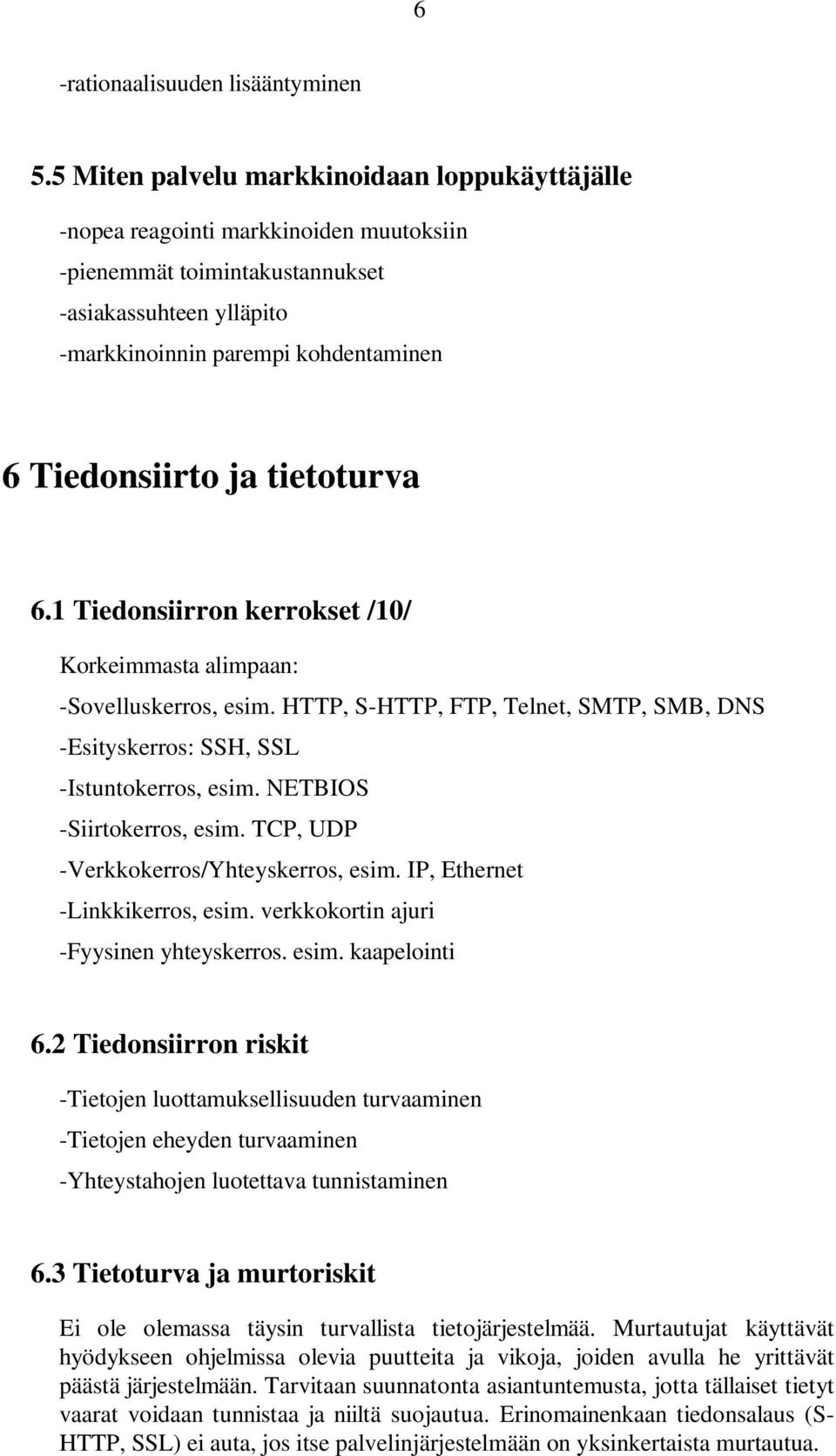 tietoturva 6.1 Tiedonsiirron kerrokset /10/ Korkeimmasta alimpaan: -Sovelluskerros, esim. HTTP, S-HTTP, FTP, Telnet, SMTP, SMB, DNS -Esityskerros: SSH, SSL -Istuntokerros, esim.