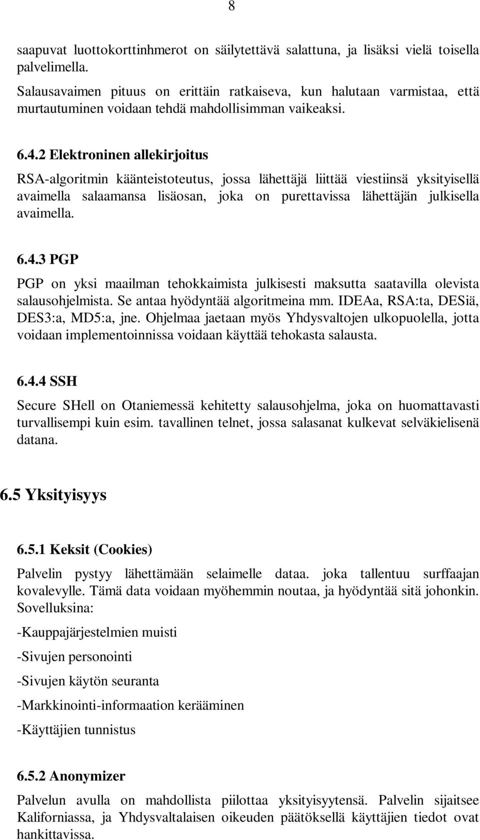 2 Elektroninen allekirjoitus RSA-algoritmin käänteistoteutus, jossa lähettäjä liittää viestiinsä yksityisellä avaimella salaamansa lisäosan, joka on purettavissa lähettäjän julkisella avaimella. 6.4.