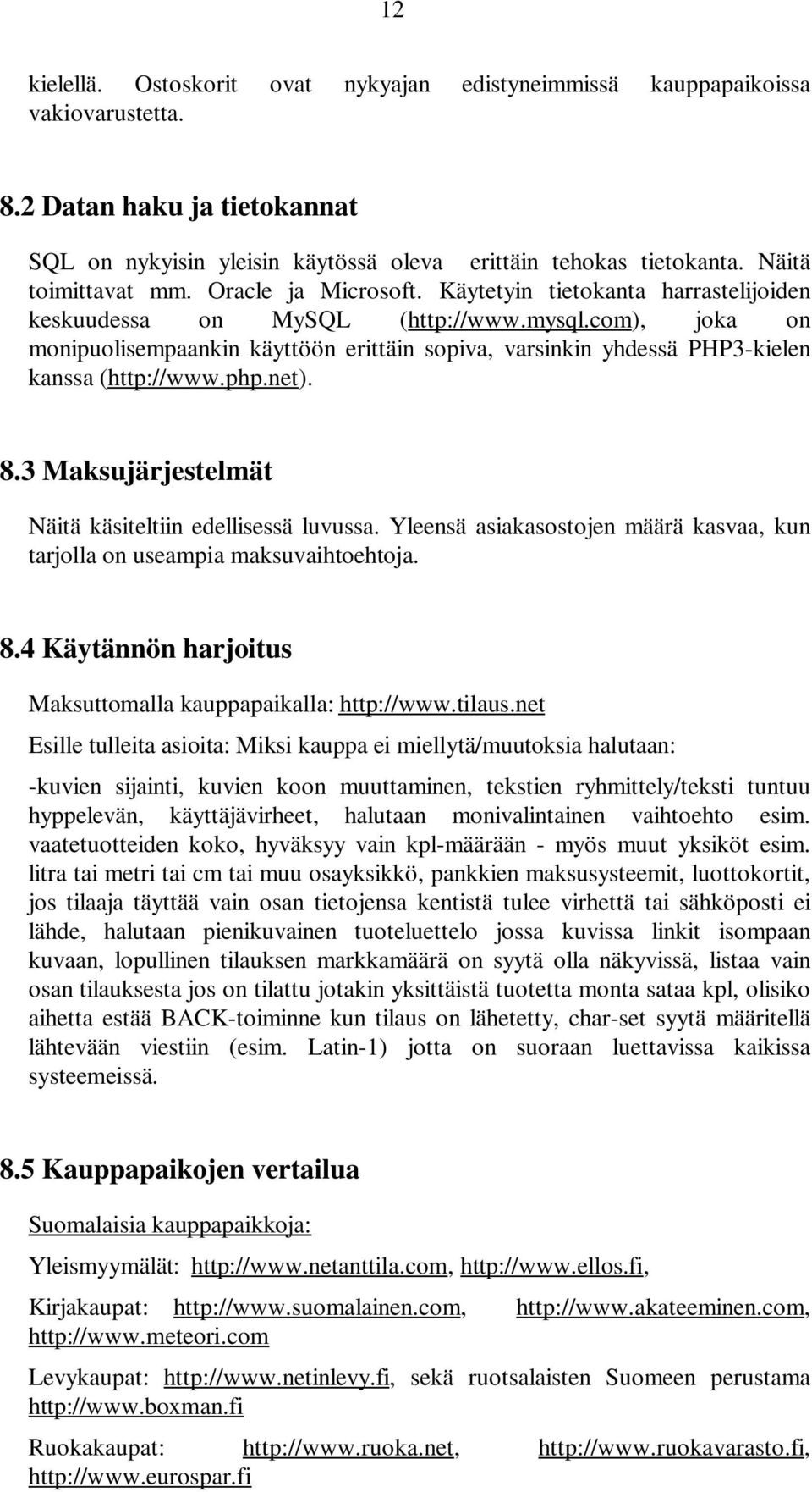 com), joka on monipuolisempaankin käyttöön erittäin sopiva, varsinkin yhdessä PHP3-kielen kanssa (http://www.php.net). 8.3 Maksujärjestelmät Näitä käsiteltiin edellisessä luvussa.