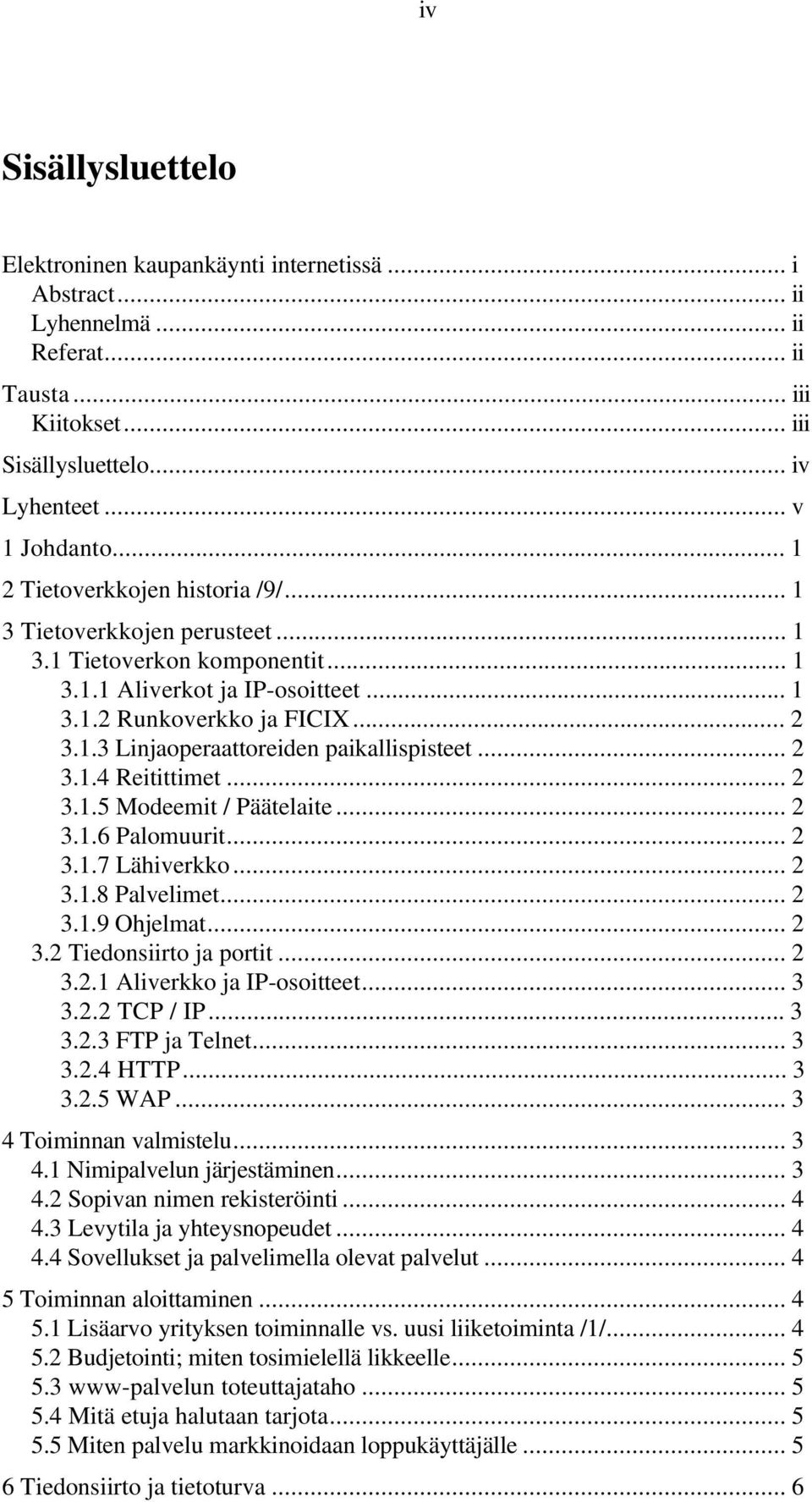 .. 2 3.1.4 Reitittimet... 2 3.1.5 Modeemit / Päätelaite... 2 3.1.6 Palomuurit... 2 3.1.7 Lähiverkko... 2 3.1.8 Palvelimet... 2 3.1.9 Ohjelmat... 2 3.2 Tiedonsiirto ja portit... 2 3.2.1 Aliverkko ja IP-osoitteet.