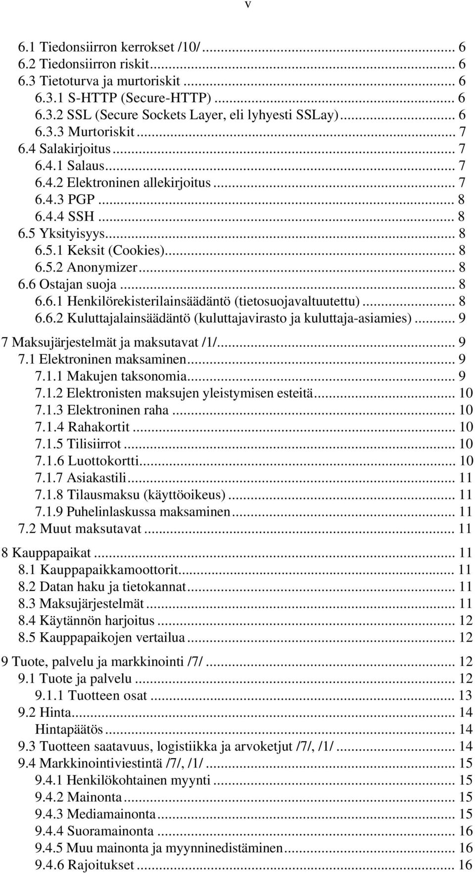 .. 8 6.6.1 Henkilörekisterilainsäädäntö (tietosuojavaltuutettu)... 8 6.6.2 Kuluttajalainsäädäntö (kuluttajavirasto ja kuluttaja-asiamies)... 9 7 Maksujärjestelmät ja maksutavat /1/... 9 7.1 Elektroninen maksaminen.