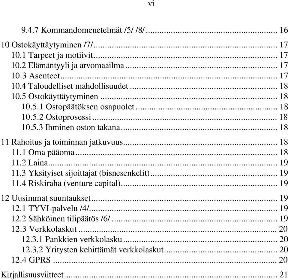 .. 18 11.2 Laina... 19 11.3 Yksityiset sijoittajat (bisnesenkelit)... 19 11.4 Riskiraha (venture capital)... 19 12 Uusimmat suuntaukset... 19 12.1 TYVI-palvelu /4/... 19 12.2 Sähköinen tilipäätös /6/.