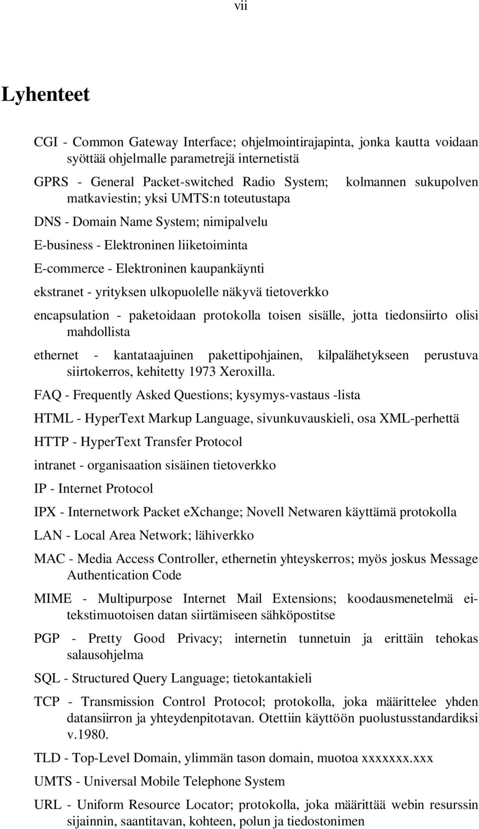 tietoverkko encapsulation - paketoidaan protokolla toisen sisälle, jotta tiedonsiirto olisi mahdollista ethernet - kantataajuinen pakettipohjainen, kilpalähetykseen perustuva siirtokerros, kehitetty