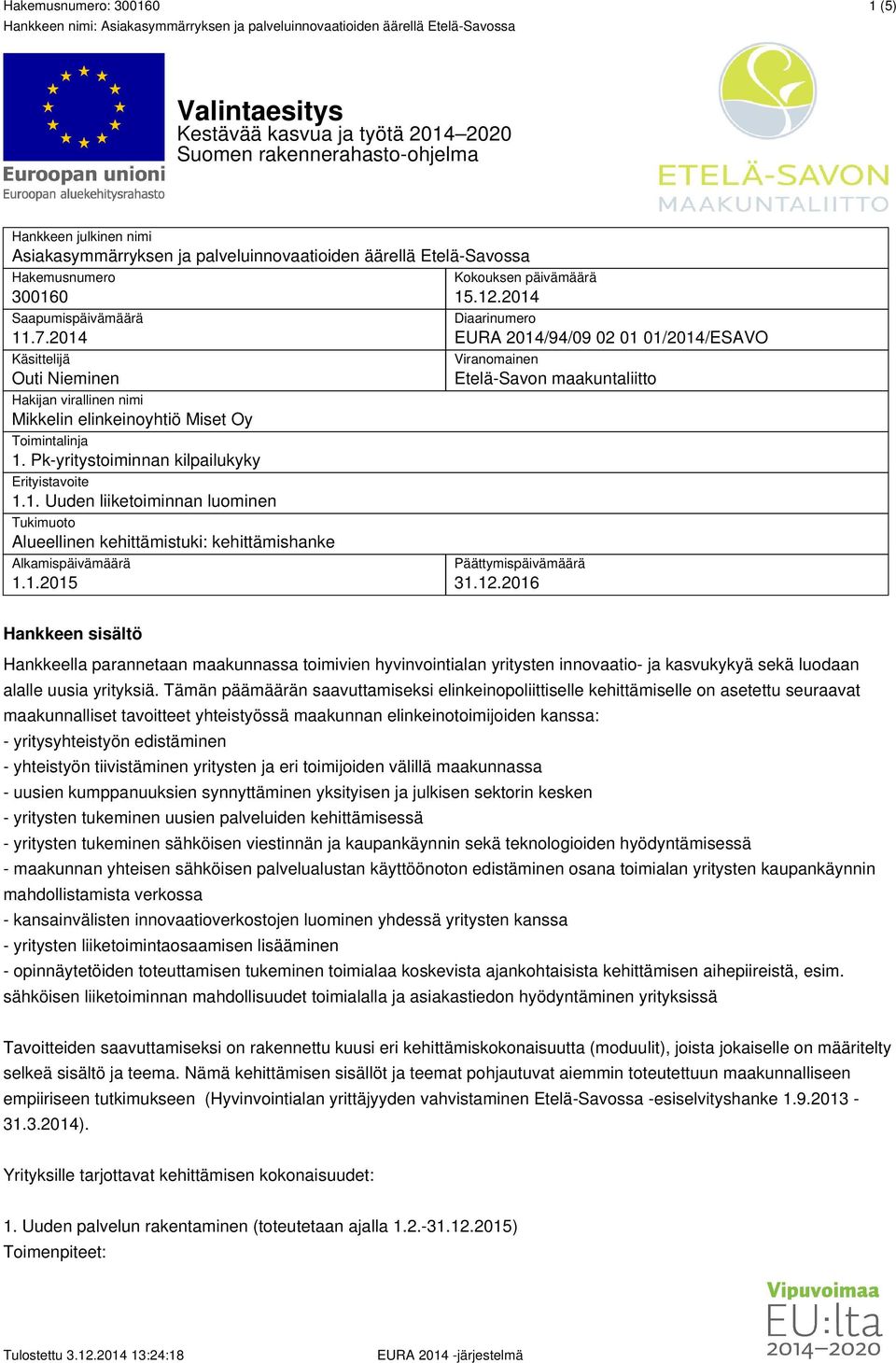 2014 EURA 2014/94/09 02 01 01/2014/ESAVO Käsittelijä Viranomainen Outi Nieminen Etelä-Savon maakuntaliitto Hakijan virallinen nimi Mikkelin elinkeinoyhtiö Miset Oy Toimintalinja 1.