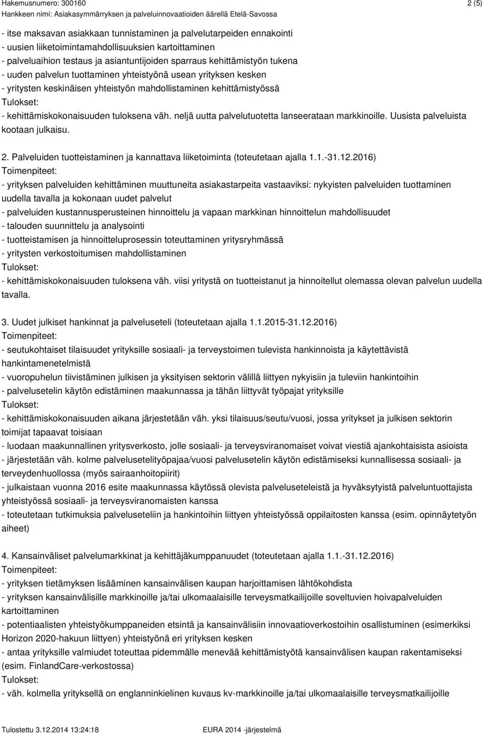 neljä uutta palvelutuotetta lanseerataan markkinoille. Uusista palveluista kootaan julkaisu. 2. Palveluiden tuotteistaminen ja kannattava liiketoiminta (toteutetaan ajalla 1.1.-31.12.