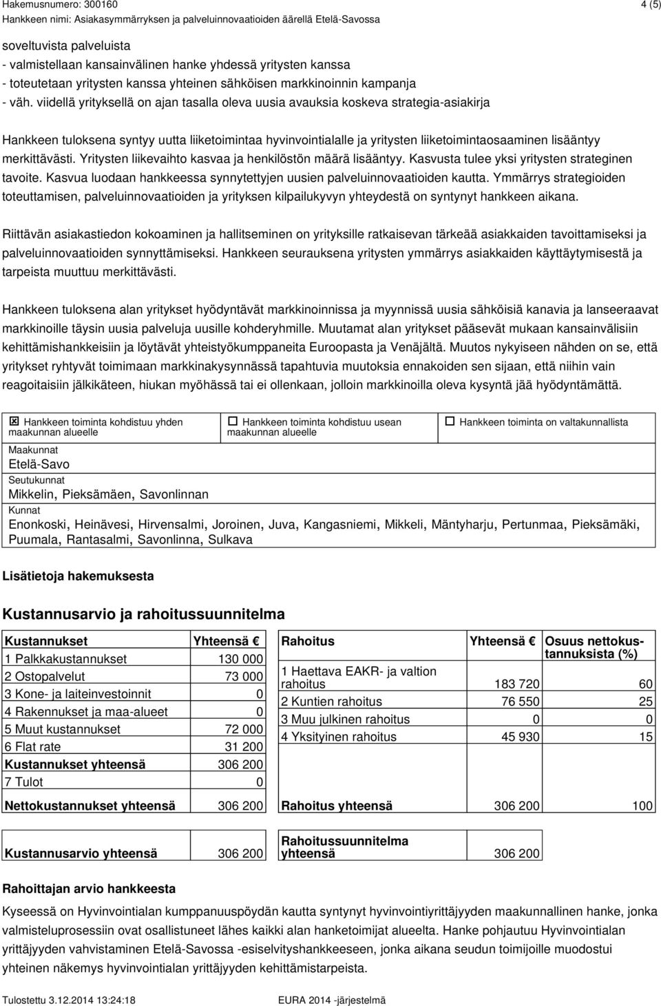 merkittävästi. Yritysten liikevaihto kasvaa ja henkilöstön määrä lisääntyy. Kasvusta tulee yksi yritysten strateginen tavoite.