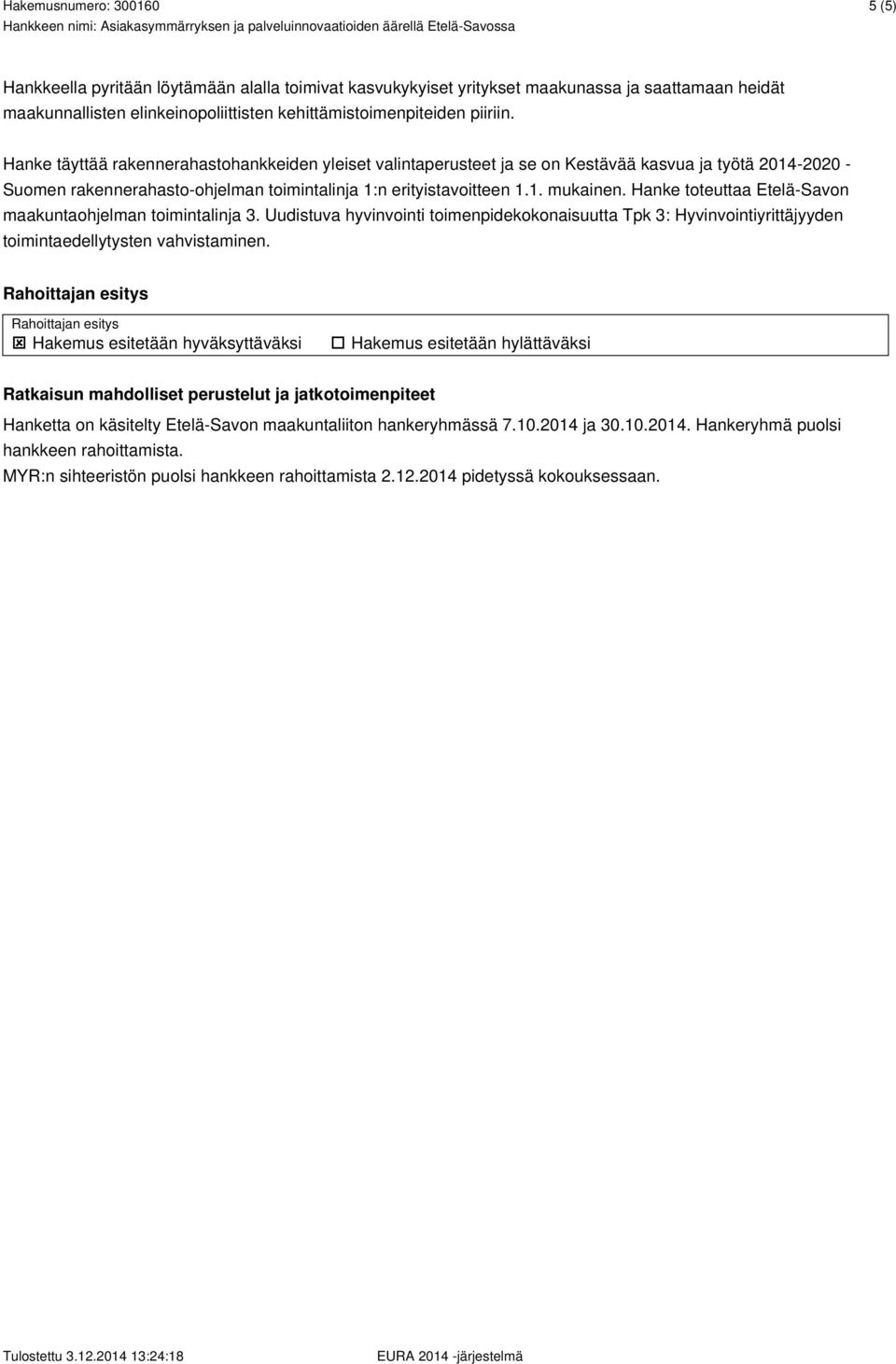 Hanke toteuttaa Etelä-Savon maakuntaohjelman toimintalinja 3. Uudistuva hyvinvointi toimenpidekokonaisuutta Tpk 3: Hyvinvointiyrittäjyyden toimintaedellytysten vahvistaminen.