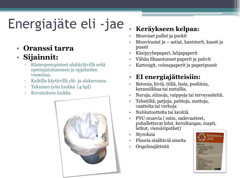paperit ja pahvit Kartongit, voimapaperit ja paperipussit EI energiajätteisiin: Betonia, kiviä, tiiliä, lasia, posliinia, keramiikkaa tai metallia. Naruja, siimoja, vaippoja tai terveyssiteitä.