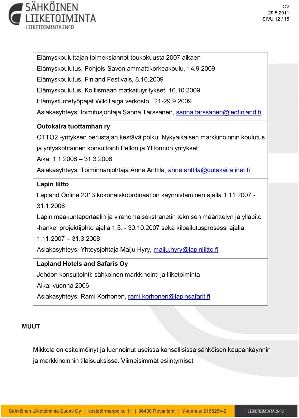 fi Outokaira tuottamhan ry OTTO2 -yrityksen perustajan kestävä polku: Nykyaikaisen markkinoinnin koulutus ja yrityskohtainen konsultointi Pellon ja Ylitornion yritykset Aika: 1.1.2008 31