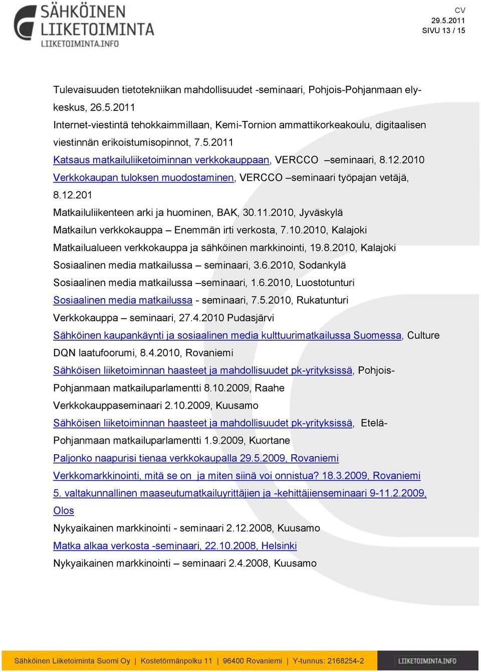 11.2010, Jyväskylä Matkailun verkkokauppa Enemmän irti verkosta, 7.10.2010, Kalajoki Matkailualueen verkkokauppa ja sähköinen markkinointi, 19.8.