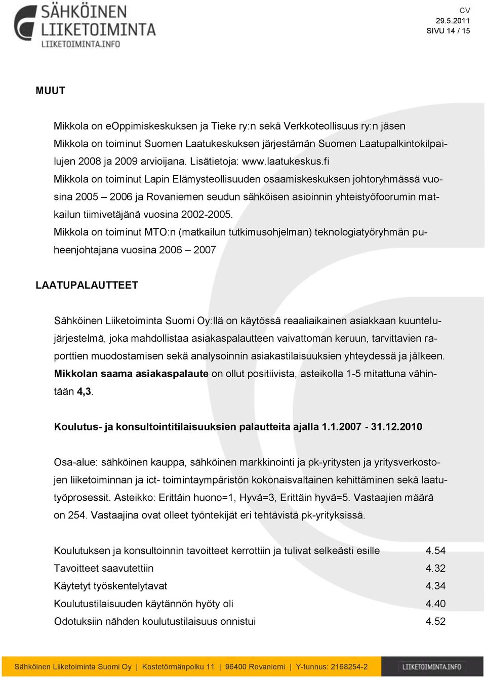 fi Mikkola on toiminut Lapin Elämysteollisuuden osaamiskeskuksen johtoryhmässä vuosina 2005 2006 ja Rovaniemen seudun sähköisen asioinnin yhteistyöfoorumin matkailun tiimivetäjänä vuosina 2002-2005.