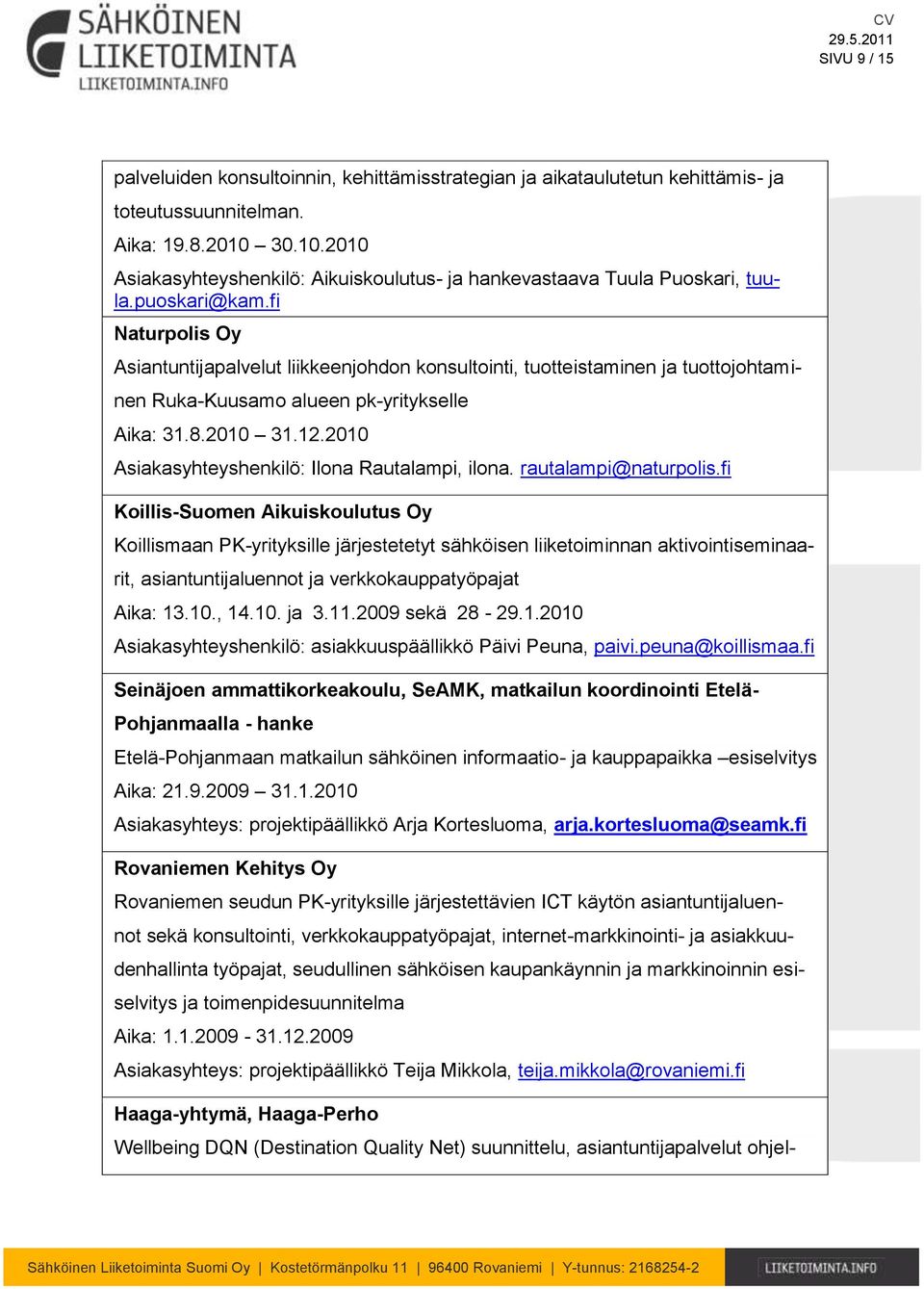 fi Naturpolis Oy Asiantuntijapalvelut liikkeenjohdon konsultointi, tuotteistaminen ja tuottojohtaminen Ruka-Kuusamo alueen pk-yritykselle Aika: 31.8.2010 31.12.